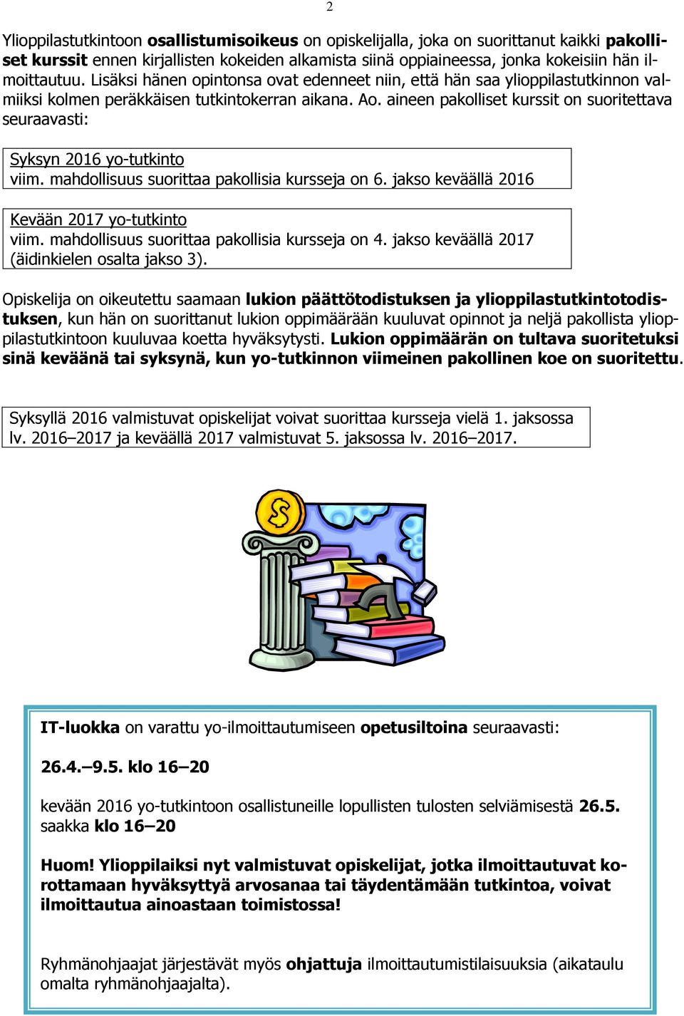 aineen pakolliset kurssit on suoritettava seuraavasti: Syksyn 2016 yo-tutkinto viim. mahdollisuus suorittaa pakollisia kursseja on 6. jakso keväällä 2016 Kevään 2017 yo-tutkinto viim.