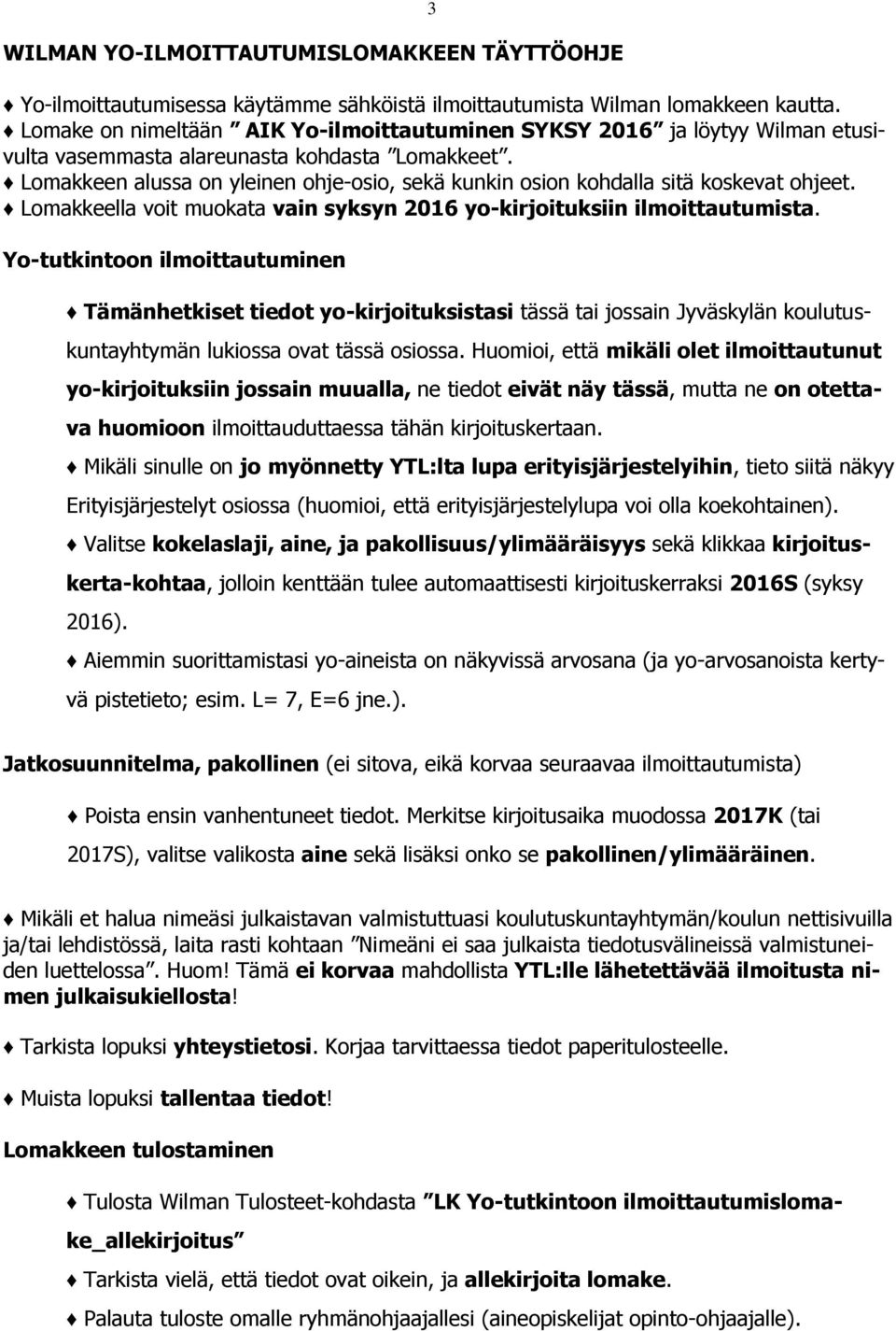 Lomakkeen alussa on yleinen ohje-osio, sekä kunkin osion kohdalla sitä koskevat ohjeet. Lomakkeella voit muokata vain syksyn 2016 yo-kirjoituksiin ilmoittautumista.