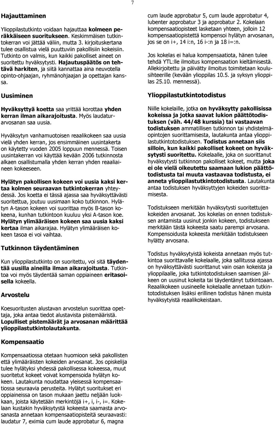 Hajautuspäätös on tehtävä harkiten, ja siitä kannattaa aina neuvotella opinto-ohjaajan, ryhmänohjaajan ja opettajan kanssa.