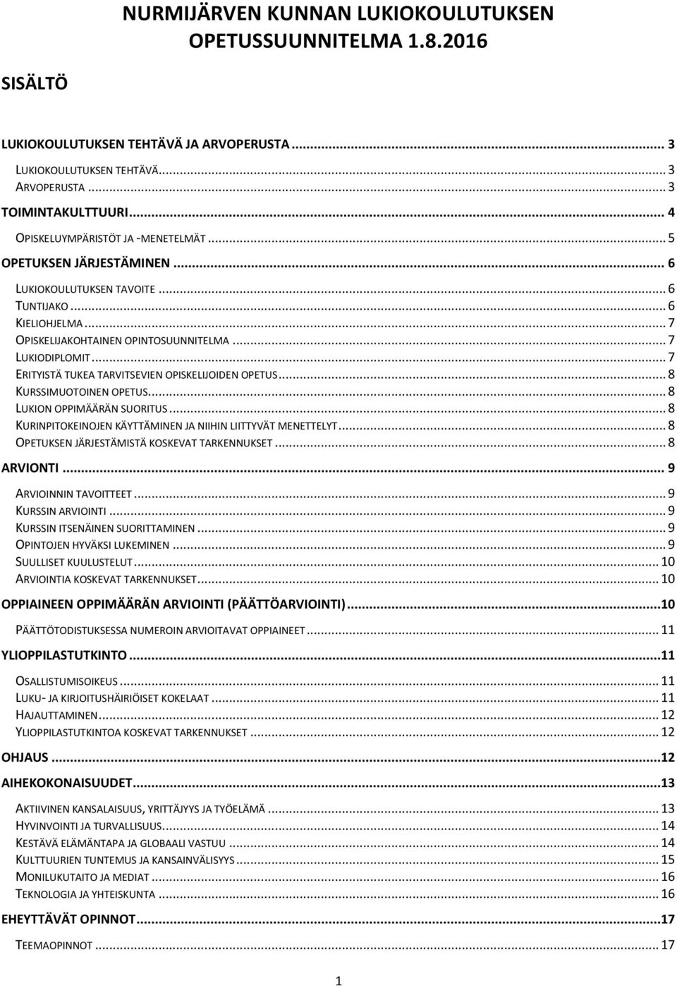 .. 7 ERITYISTÄ TUKEA TARVITSEVIEN OPISKELIJOIDEN OPETUS... 8 KURSSIMUOTOINEN OPETUS... 8 LUKION OPPIMÄÄRÄN SUORITUS... 8 KURINPITOKEINOJEN KÄYTTÄMINEN JA NIIHIN LIITTYVÄT MENETTELYT.