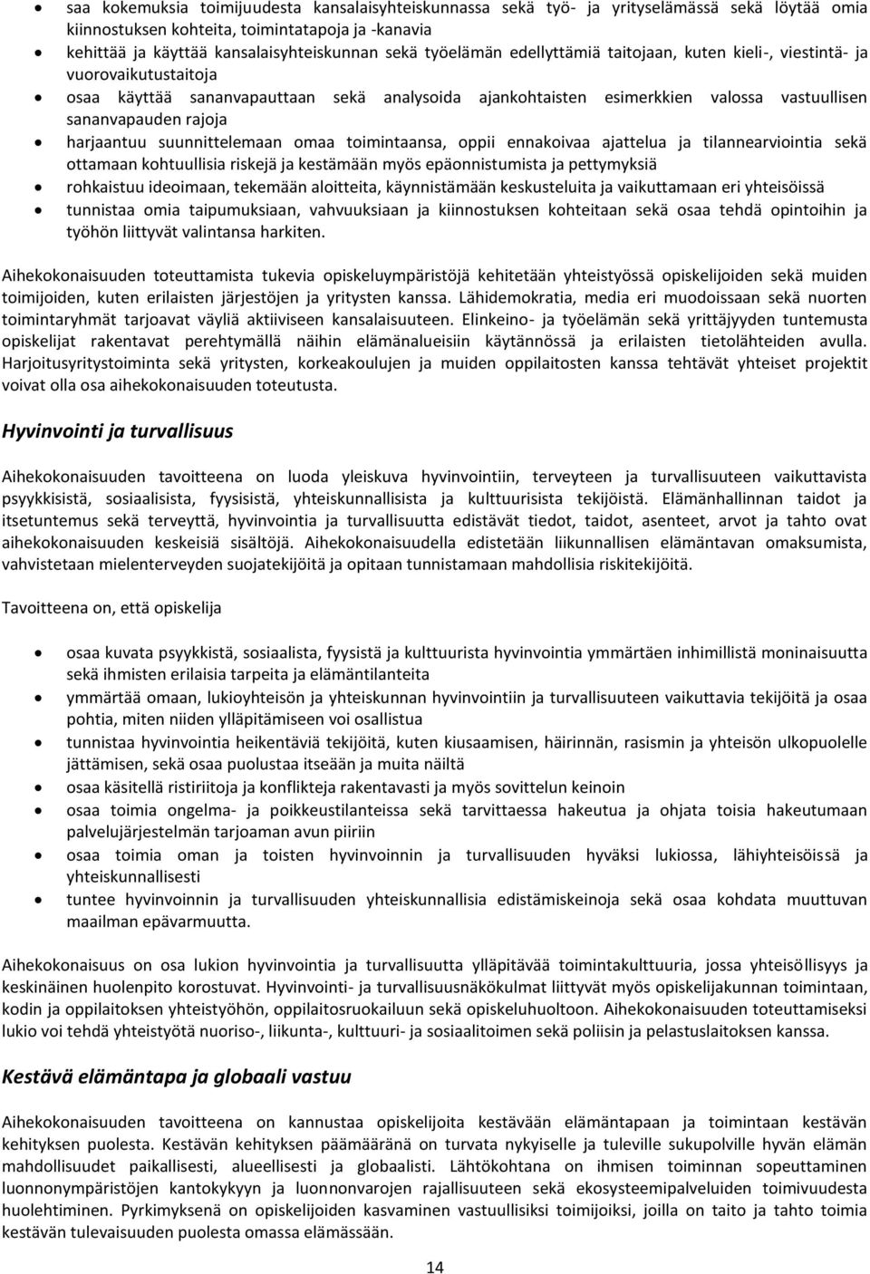 harjaantuu suunnittelemaan omaa toimintaansa, oppii ennakoivaa ajattelua ja tilannearviointia sekä ottamaan kohtuullisia riskejä ja kestämään myös epäonnistumista ja pettymyksiä rohkaistuu ideoimaan,