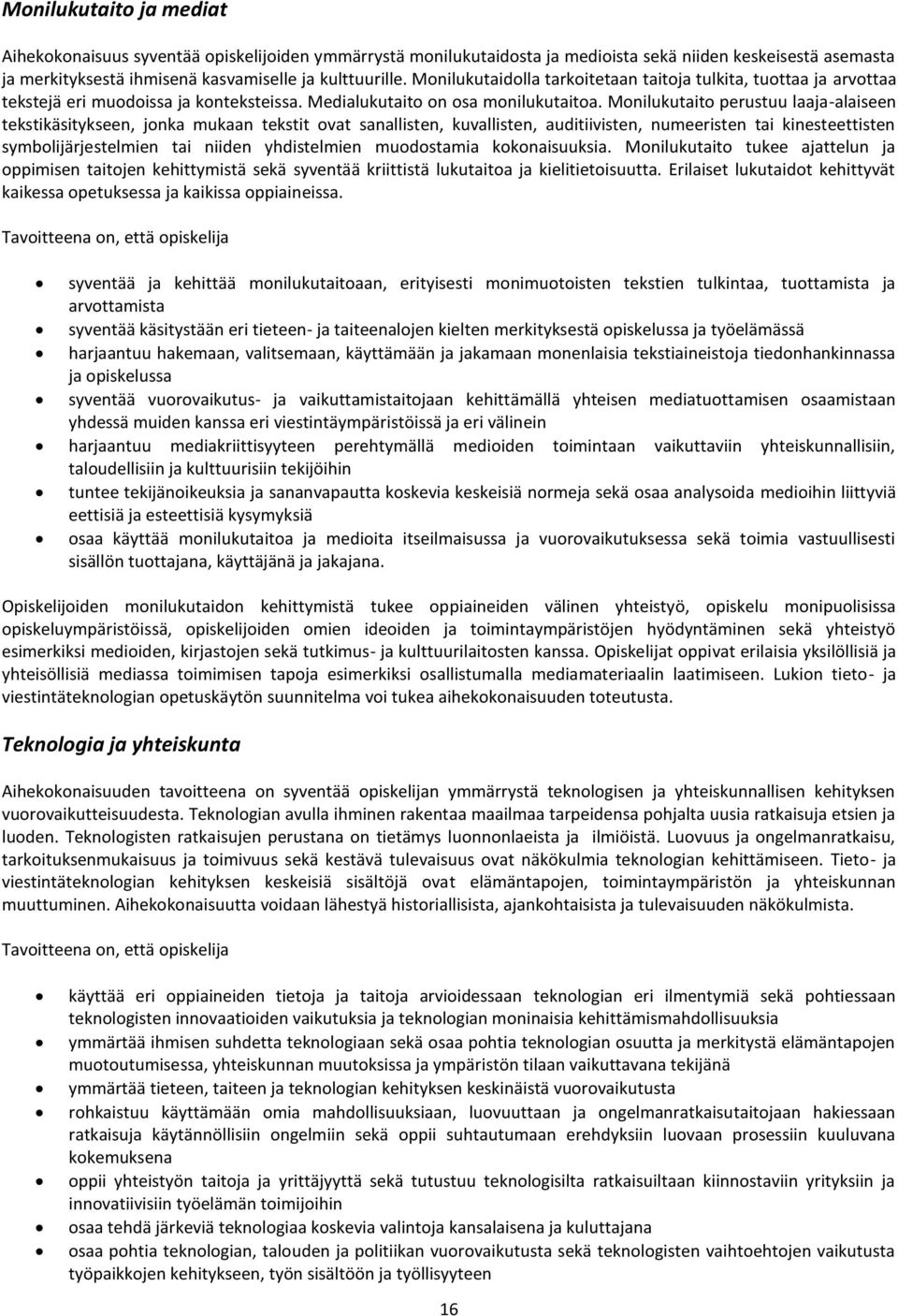 Monilukutaito perustuu laaja-alaiseen tekstikäsitykseen, jonka mukaan tekstit ovat sanallisten, kuvallisten, auditiivisten, numeeristen tai kinesteettisten symbolijärjestelmien tai niiden