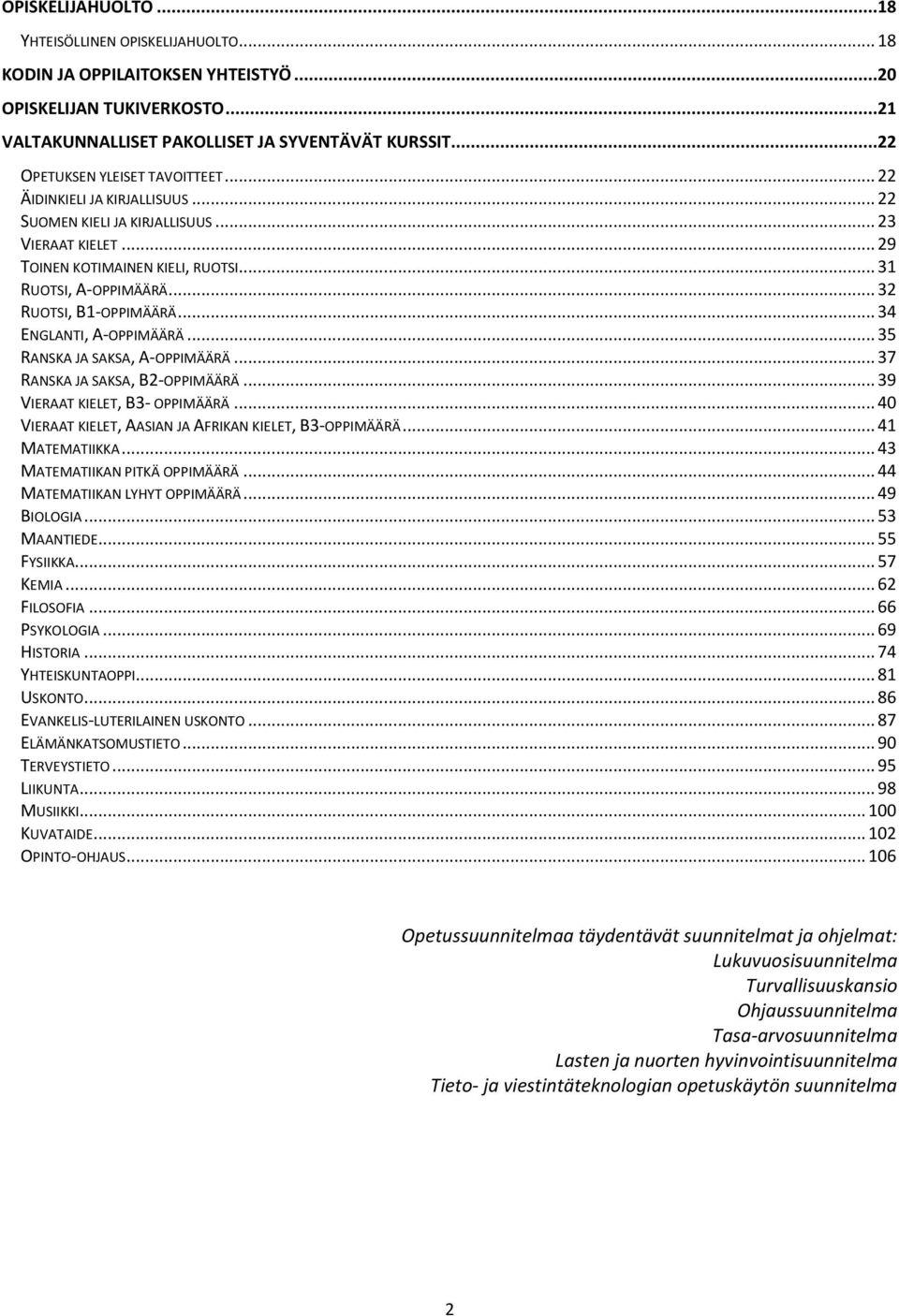 .. 32 RUOTSI, B1-OPPIMÄÄRÄ... 34 ENGLANTI, A-OPPIMÄÄRÄ... 35 RANSKA JA SAKSA, A-OPPIMÄÄRÄ... 37 RANSKA JA SAKSA, B2-OPPIMÄÄRÄ... 39 VIERAAT KIELET, B3- OPPIMÄÄRÄ.