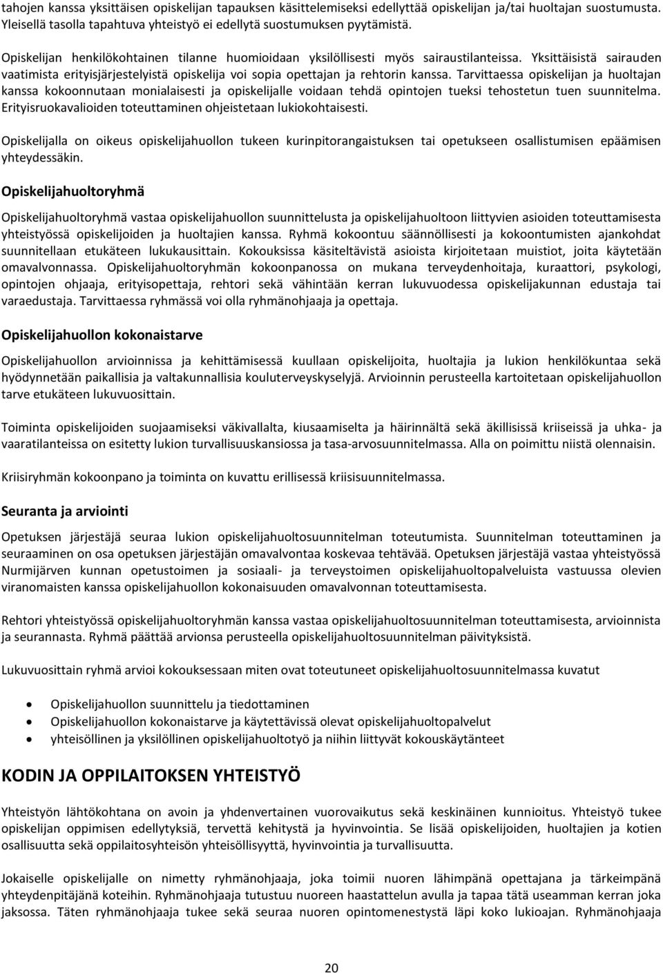 Tarvittaessa opiskelijan ja huoltajan kanssa kokoonnutaan monialaisesti ja opiskelijalle voidaan tehdä opintojen tueksi tehostetun tuen suunnitelma.