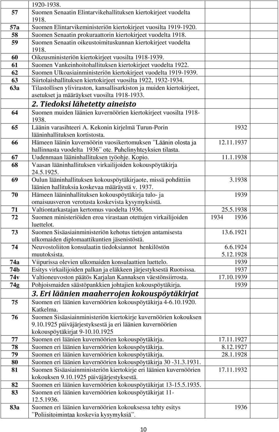 61 Suomen Vankeinhoitohallituksen kiertokirjeet vuodelta 1922. 62 Suomen Ulkoasiainministeriön kiertokirjeet vuodelta 1919-1939. 63 Siirtolaishallituksen kiertokirjeet vuosilta 1922, 1932-1934.