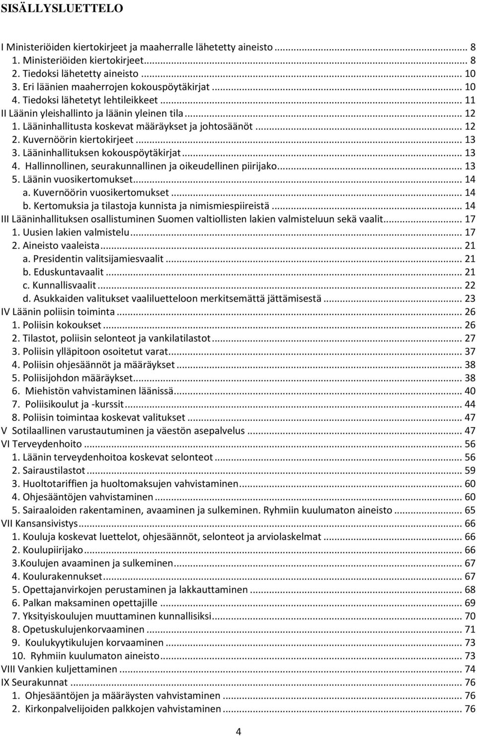 .. 12 2. Kuvernöörin kiertokirjeet... 13 3. Lääninhallituksen kokouspöytäkirjat... 13 4. Hallinnollinen, seurakunnallinen ja oikeudellinen piirijako... 13 5. Läänin vuosikertomukset... 14 a.