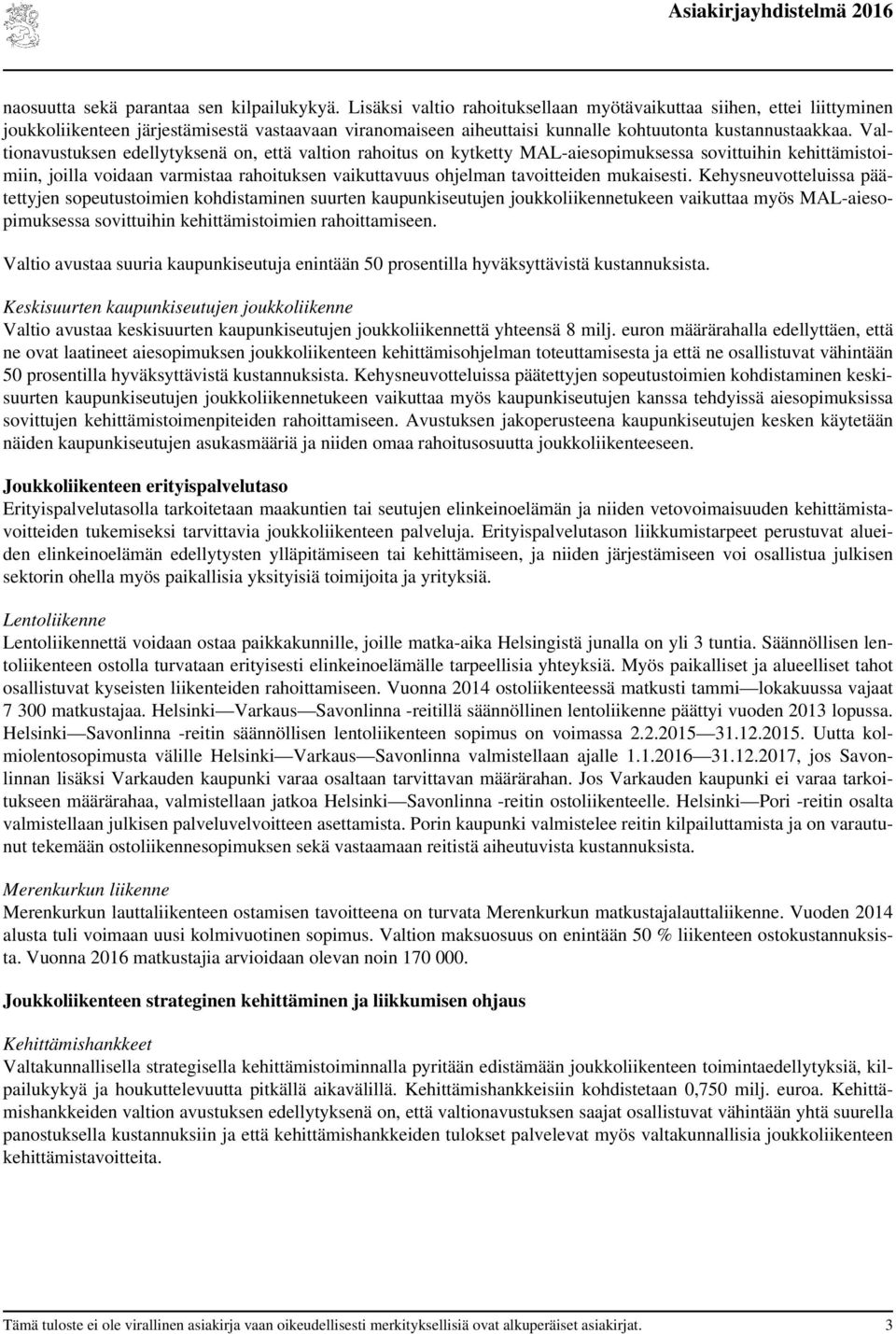 Valtionavustuksen edellytyksenä on, että valtion rahoitus on kytketty MAL-aiesopimuksessa sovittuihin kehittämistoimiin, joilla voidaan varmistaa rahoituksen vaikuttavuus ohjelman tavoitteiden