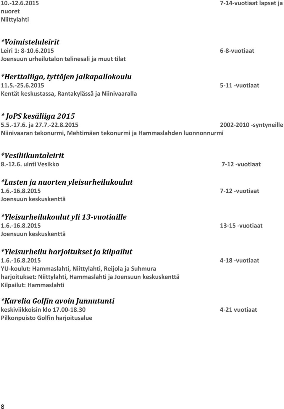 2015 2002-2010 -syntyneille Niinivaaran tekonurmi, Mehtimäen tekonurmi ja Hammaslahden luonnonnurmi *Vesiliikuntaleirit 8.-12.6.