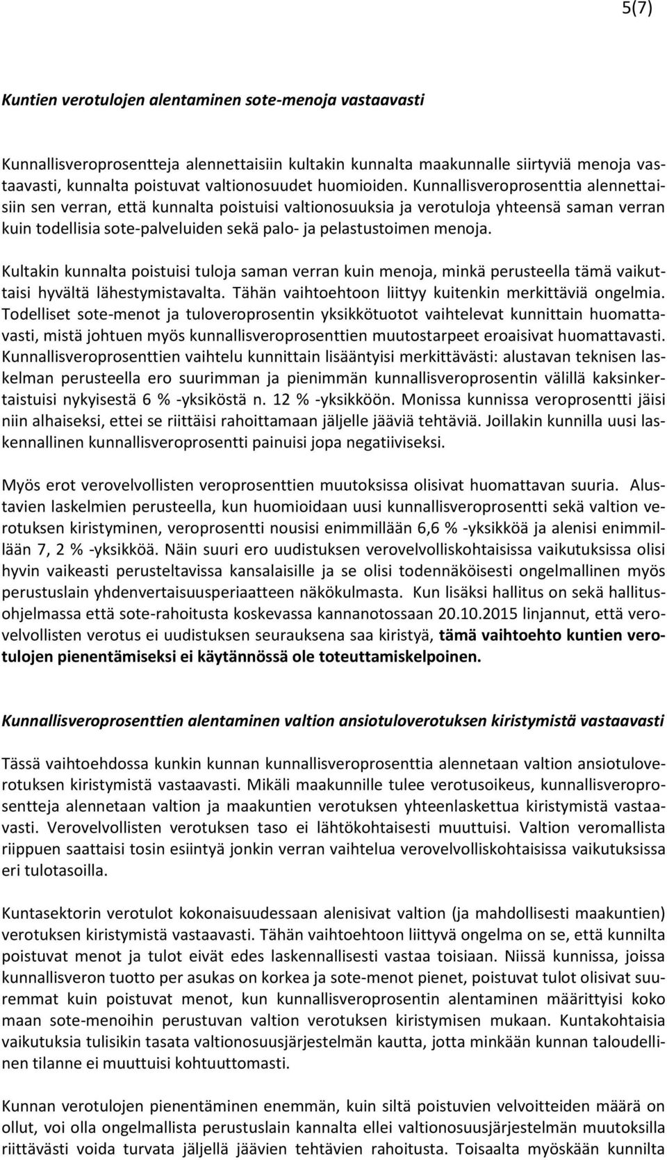 Kunnallisveroprosenttia alennettaisiin sen verran, että kunnalta poistuisi valtionosuuksia ja verotuloja yhteensä saman verran kuin todellisia sote-palveluiden sekä palo- ja pelastustoimen menoja.