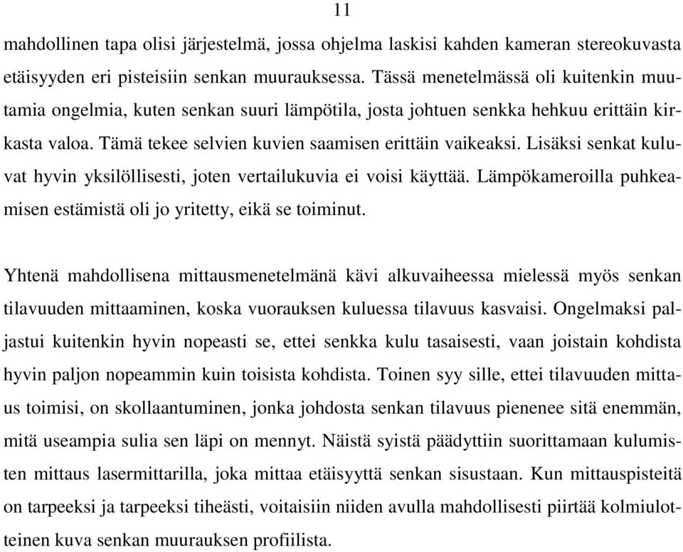 Lisäksi senkat kuluvat hyvin yksilöllisesti, joten vertailukuvia ei voisi käyttää. Lämpökameroilla puhkeamisen estämistä oli jo yritetty, eikä se toiminut.