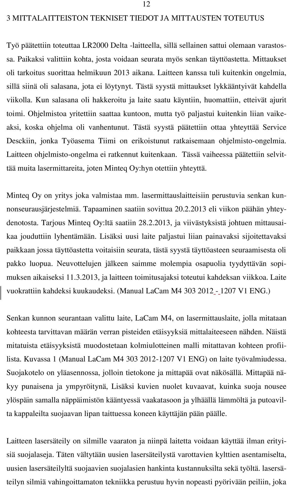 Laitteen kanssa tuli kuitenkin ongelmia, sillä siinä oli salasana, jota ei löytynyt. Tästä syystä mittaukset lykkääntyivät kahdella viikolla.