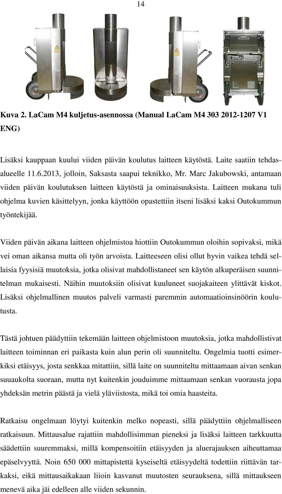 Laitteen mukana tuli ohjelma kuvien käsittelyyn, jonka käyttöön opastettiin itseni lisäksi kaksi Outokummun työntekijää.