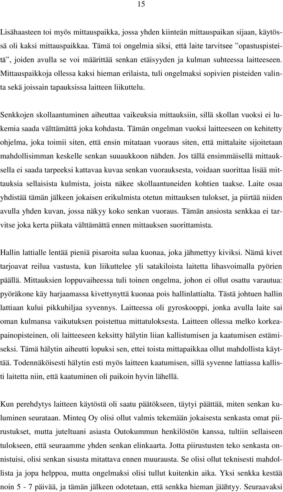 Mittauspaikkoja ollessa kaksi hieman erilaista, tuli ongelmaksi sopivien pisteiden valinta sekä joissain tapauksissa laitteen liikuttelu.