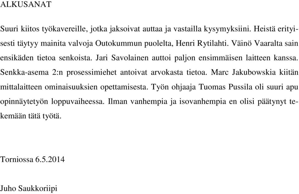 Jari Savolainen auttoi paljon ensimmäisen laitteen kanssa. Senkka-asema 2:n prosessimiehet antoivat arvokasta tietoa.
