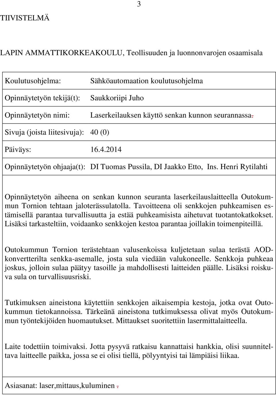 Henri Rytilahti Opinnäytetyön aiheena on senkan kunnon seuranta laserkeilauslaitteella Outokummun Tornion tehtaan jaloterässulatolla.