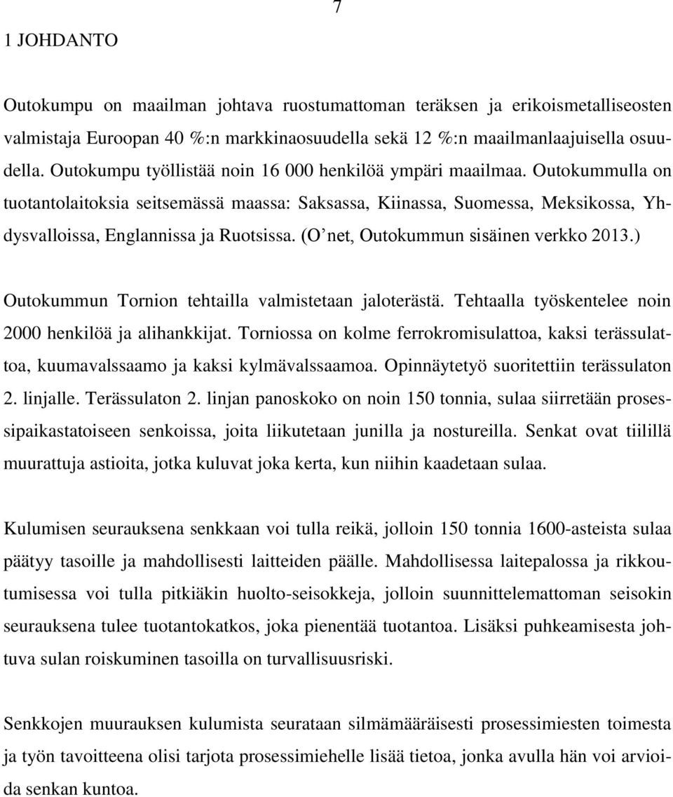 (O net, Outokummun sisäinen verkko 2013.) Outokummun Tornion tehtailla valmistetaan jaloterästä. Tehtaalla työskentelee noin 2000 henkilöä ja alihankkijat.