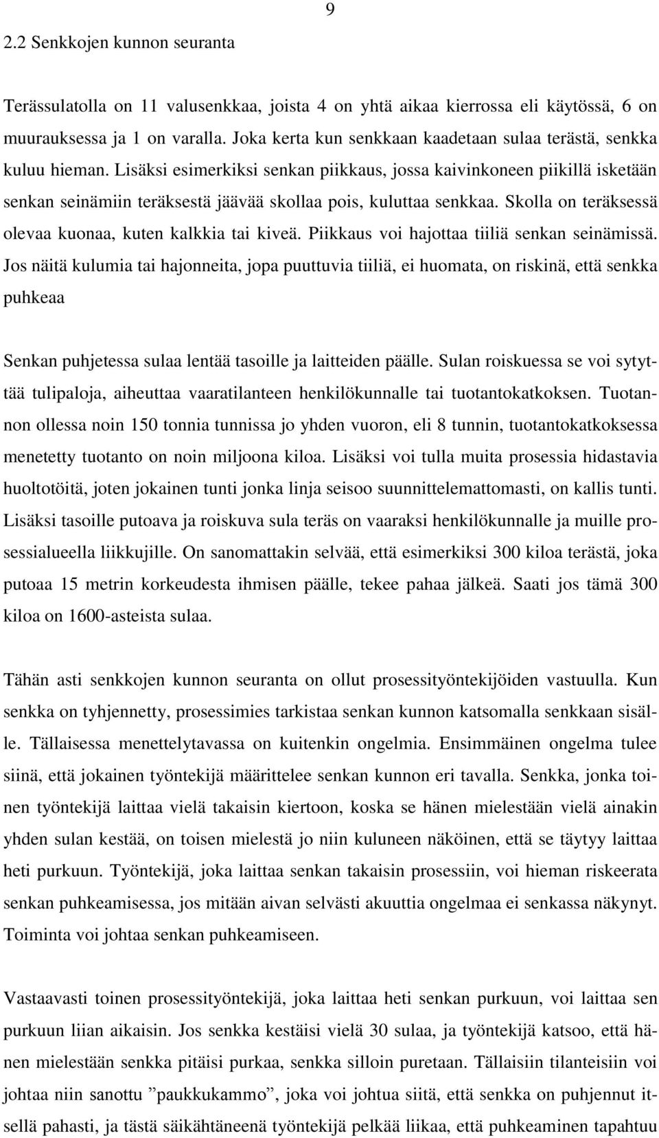Lisäksi esimerkiksi senkan piikkaus, jossa kaivinkoneen piikillä isketään senkan seinämiin teräksestä jäävää skollaa pois, kuluttaa senkkaa.
