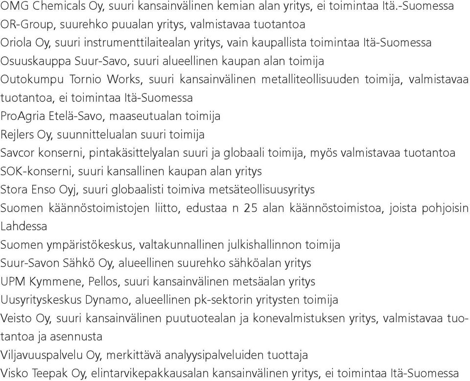 kaupan alan toimija Outokumpu Tornio Works, suuri kansainvälinen metalliteollisuuden toimija, valmistavaa tuotantoa, ei toimintaa Itä-Suomessa ProAgria Etelä-Savo, maaseutualan toimija Rejlers Oy,