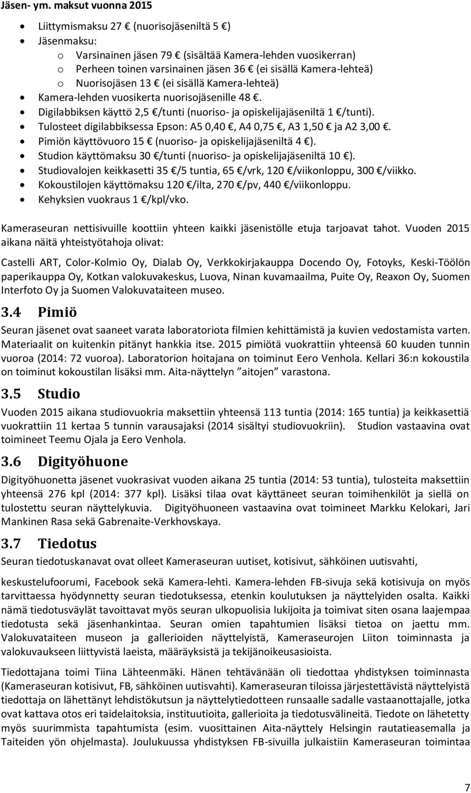 Nuorisojäsen 13 (ei sisällä Kamera-lehteä) Kamera-lehden vuosikerta nuorisojäsenille 48. Digilabbiksen käyttö 2,5 /tunti (nuoriso- ja opiskelijajäseniltä 1 /tunti).