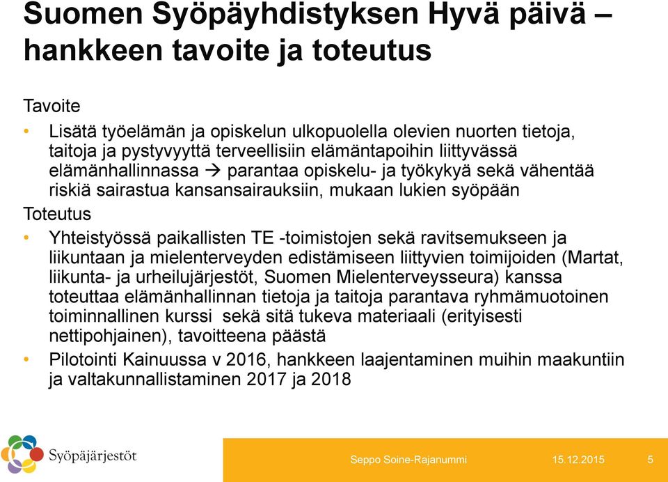 ravitsemukseen ja liikuntaan ja mielenterveyden edistämiseen liittyvien toimijoiden (Martat, liikunta- ja urheilujärjestöt, Suomen Mielenterveysseura) kanssa toteuttaa elämänhallinnan tietoja ja