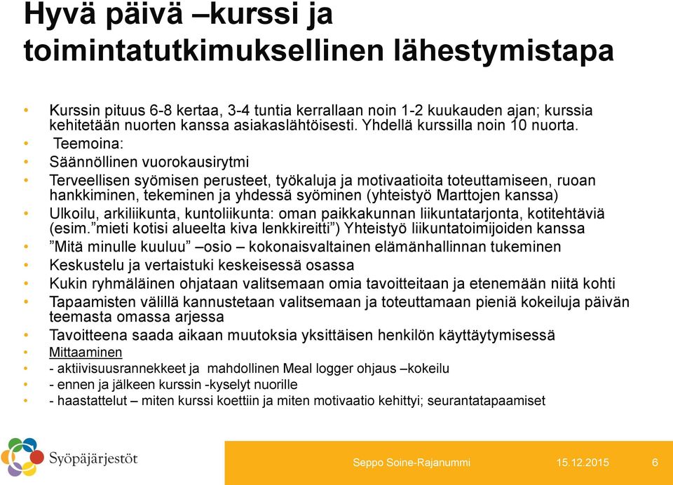 Teemoina: Säännöllinen vuorokausirytmi Terveellisen syömisen perusteet, työkaluja ja motivaatioita toteuttamiseen, ruoan hankkiminen, tekeminen ja yhdessä syöminen (yhteistyö Marttojen kanssa)