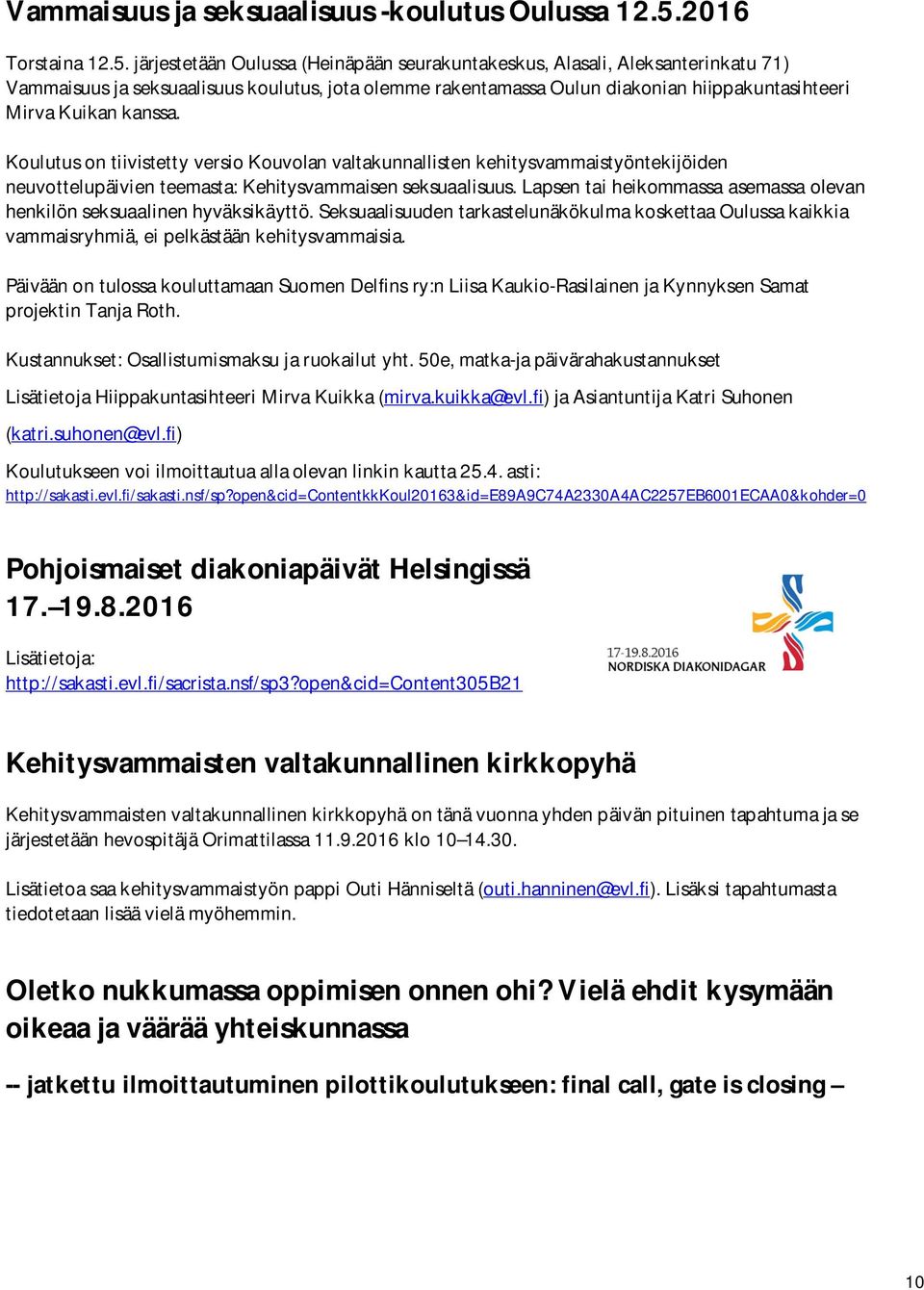 järjestetään Oulussa (Heinäpään seurakuntakeskus, Alasali, Aleksanterinkatu 71) Vammaisuus ja seksuaalisuus koulutus, jota olemme rakentamassa Oulun diakonian hiippakuntasihteeri Mirva Kuikan kanssa.