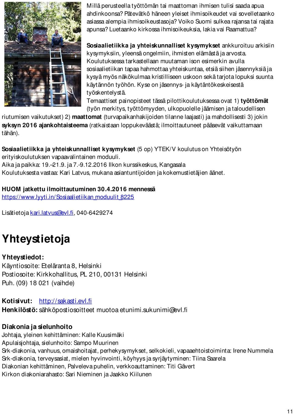 Sosiaalietiikka ja yhteiskunnalliset kysymykset ankkuroituu arkisiin kysymyksiin, yleensä ongelmiin, ihmisten elämästä ja arvosta.