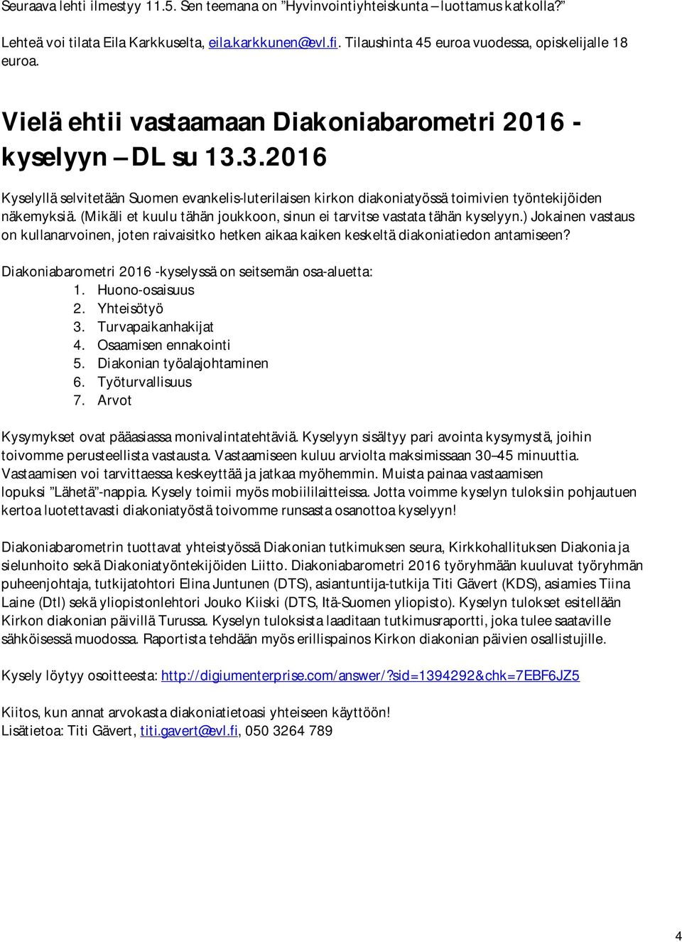 3.2016 Kyselyllä selvitetään Suomen evankelis-luterilaisen kirkon diakoniatyössä toimivien työntekijöiden näkemyksiä. (Mikäli et kuulu tähän joukkoon, sinun ei tarvitse vastata tähän kyselyyn.