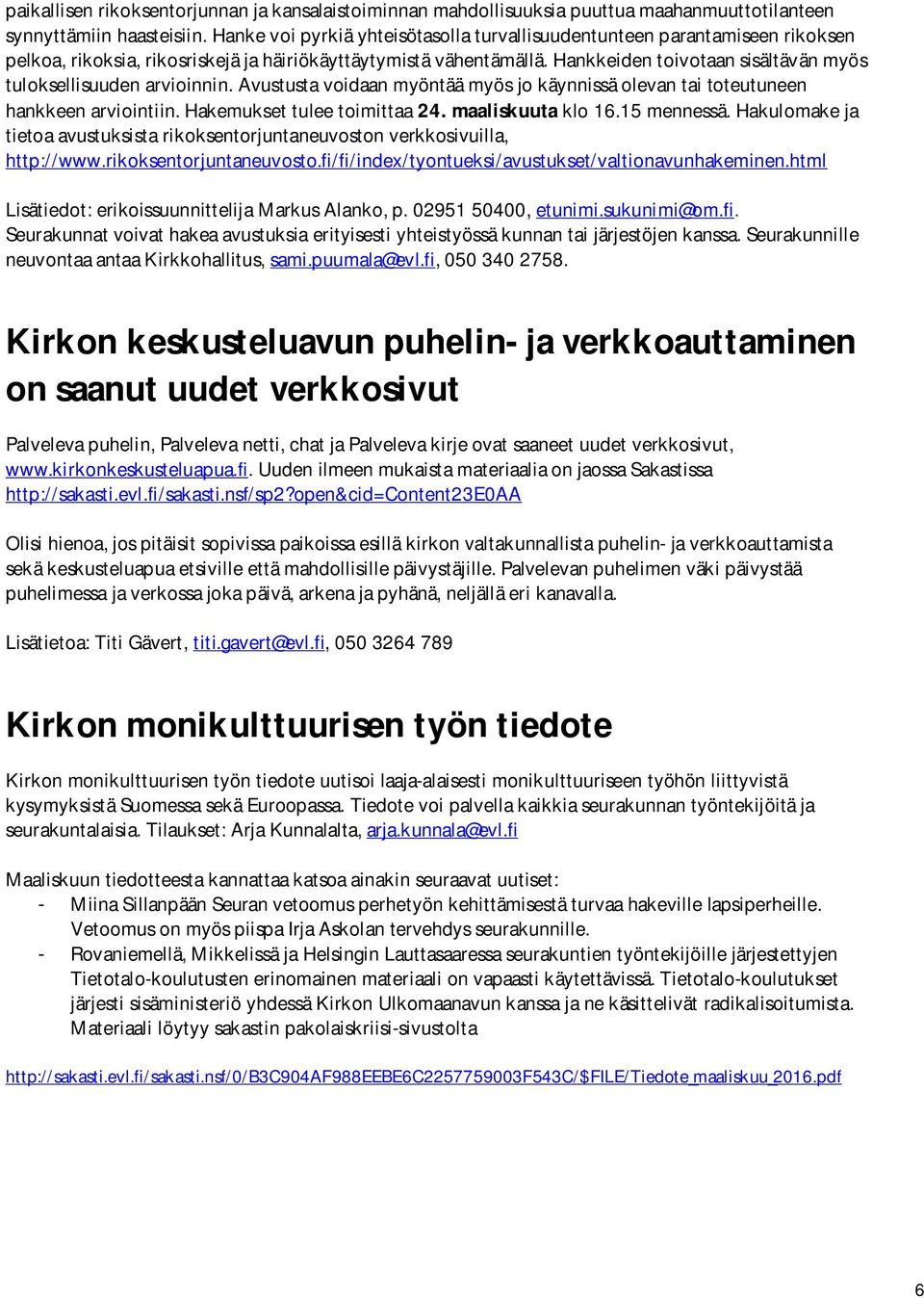 Hankkeiden toivotaan sisältävän myös tuloksellisuuden arvioinnin. Avustusta voidaan myöntää myös jo käynnissä olevan tai toteutuneen hankkeen arviointiin. Hakemukset tulee toimittaa 24.
