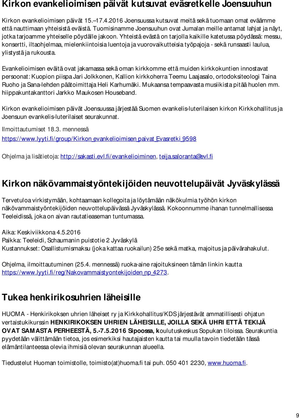Yhteistä evästä on tarjolla kaikille katetussa pöydässä: messu, konsertti, iltaohjelmaa, mielenkiintoisia luentoja ja vuorovaikutteisia työpajoja - sekä runsaasti laulua, ylistystä ja rukousta.