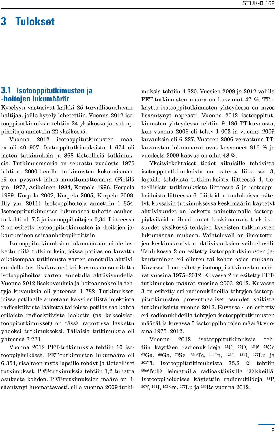 Isotooppitutkimuksista 1 674 oli lasten tutkimuksia ja 868 tieteellisiä tutkimuksia. Tutkimusmääriä on seurattu vuodesta 1975 lähtien.