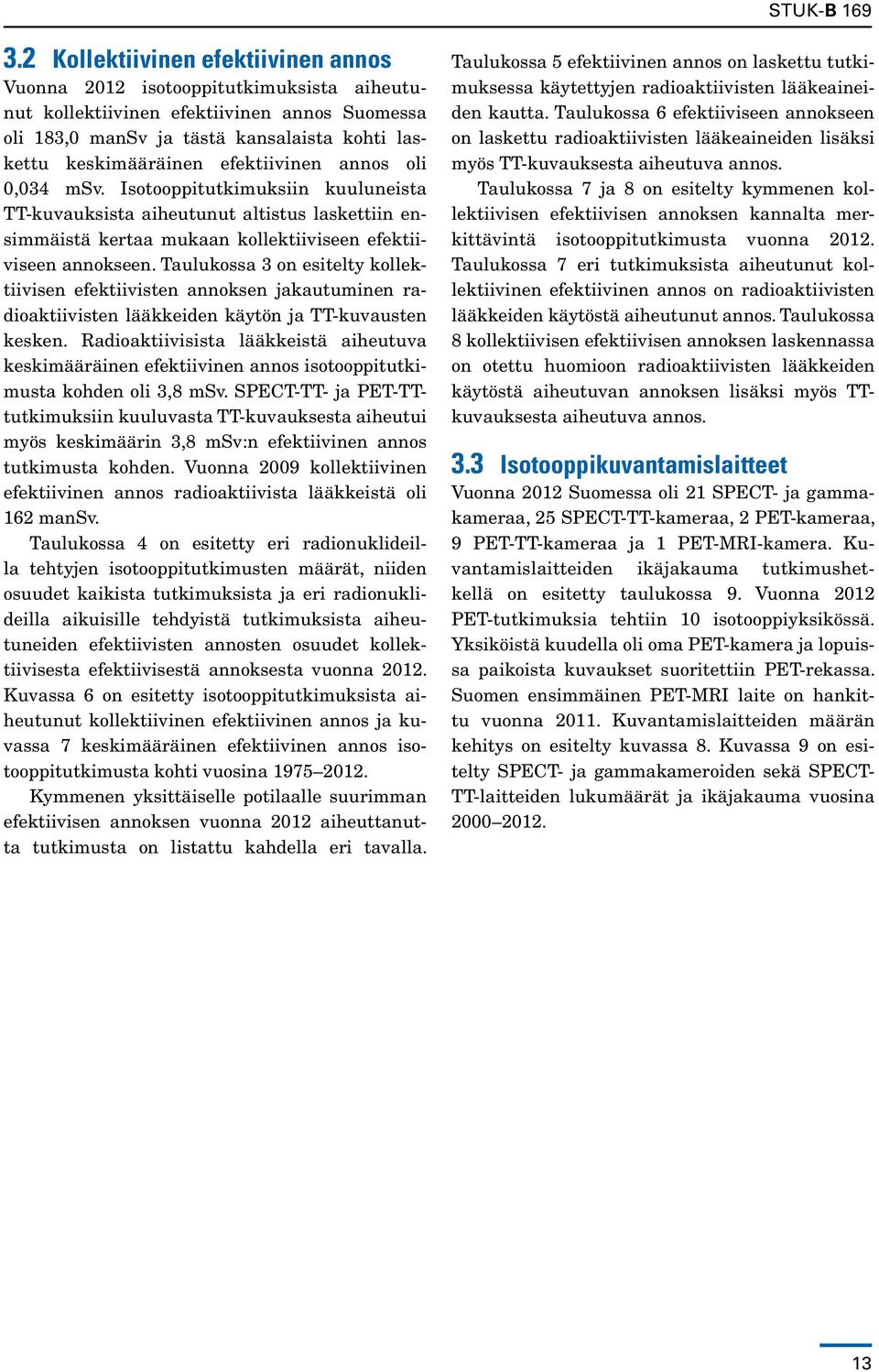 Taulukossa 3 on esitelty kollektiivisen efektiivisten annoksen jakautuminen radioaktiivisten lääkkeiden käytön ja TT-kuvausten kesken.