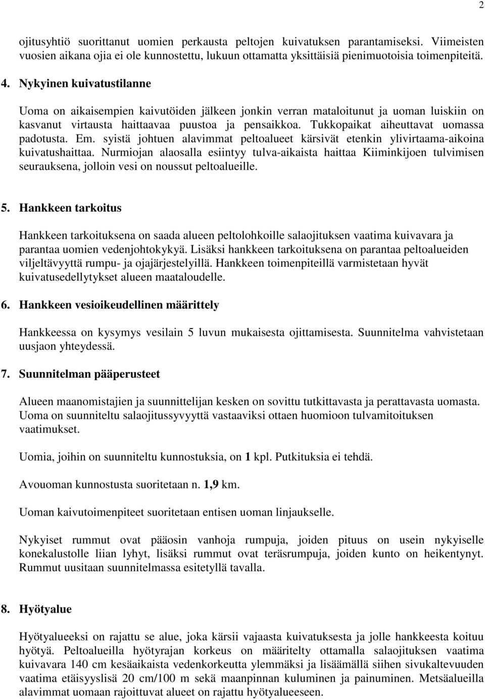 Tukkopaikat aiheuttavat uomassa padotusta. Em. syistä johtuen alavimmat peltoalueet kärsivät etenkin ylivirtaama-aikoina kuivatushaittaa.