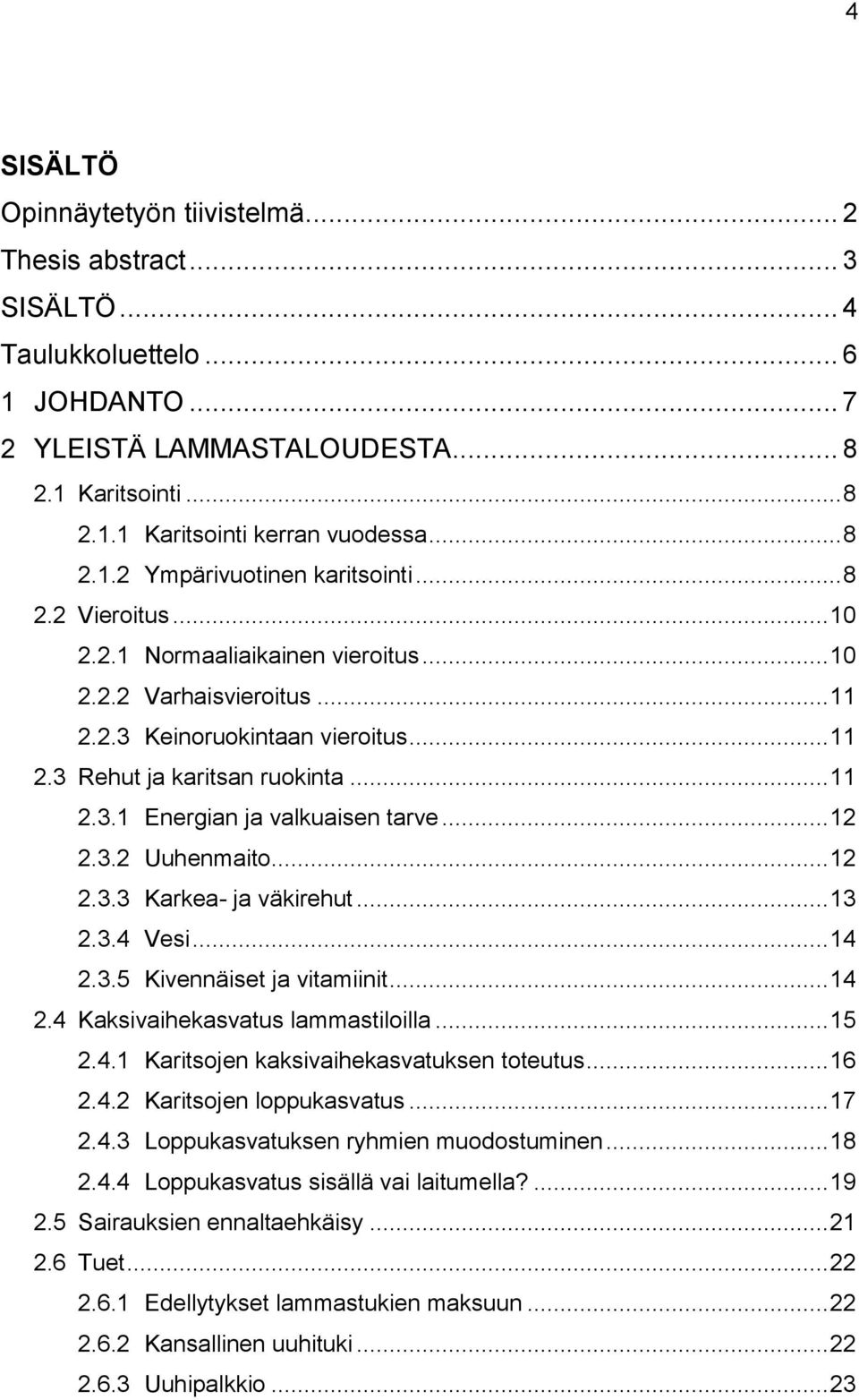 .. 11 2.3.1 Energian ja valkuaisen tarve... 12 2.3.2 Uuhenmaito... 12 2.3.3 Karkea- ja väkirehut... 13 2.3.4 Vesi... 14 2.3.5 Kivennäiset ja vitamiinit... 14 2.4 Kaksivaihekasvatus lammastiloilla.