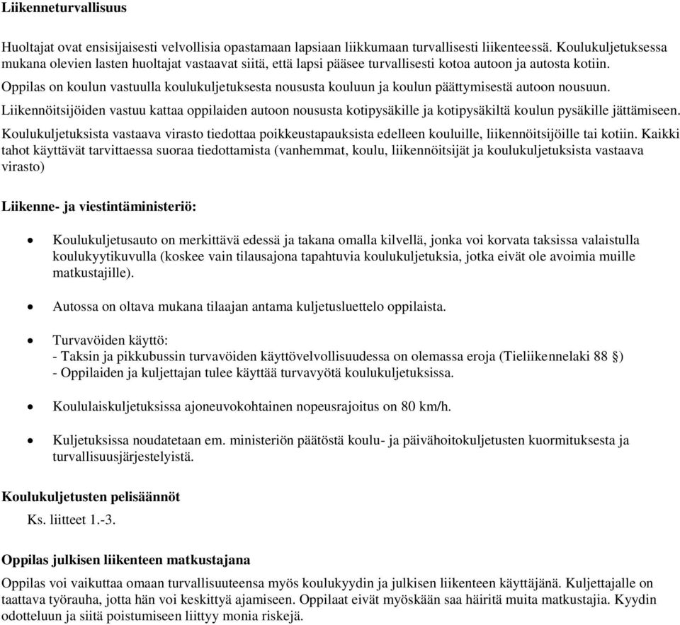 Oppilas on koulun vastuulla koulukuljetuksesta noususta kouluun ja koulun päättymisestä autoon nousuun.