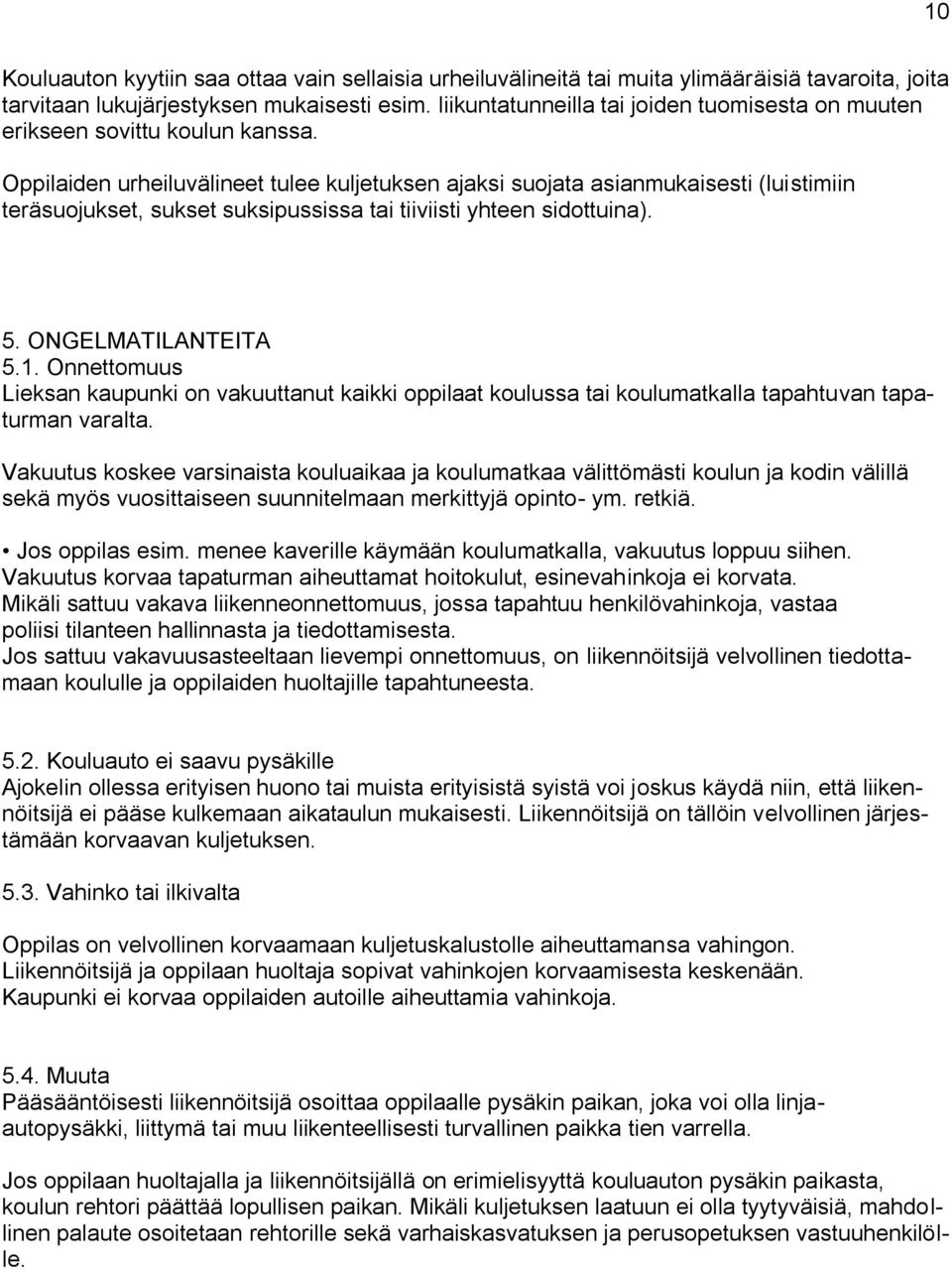 Oppilaiden urheiluvälineet tulee kuljetuksen ajaksi suojata asianmukaisesti (luistimiin teräsuojukset, sukset suksipussissa tai tiiviisti yhteen sidottuina). 5. ONGELMATILANTEITA 5.1.