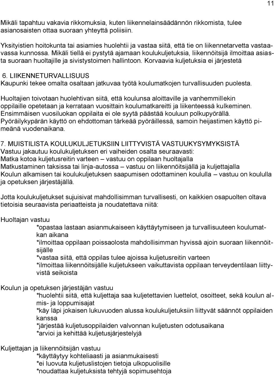 Mikäli tiellä ei pystytä ajamaan koulukuljetuksia, liikennöitsijä ilmoittaa asiasta suoraan huoltajille ja sivistystoimen hallintoon. Korvaavia kuljetuksia ei järjestetä 6.