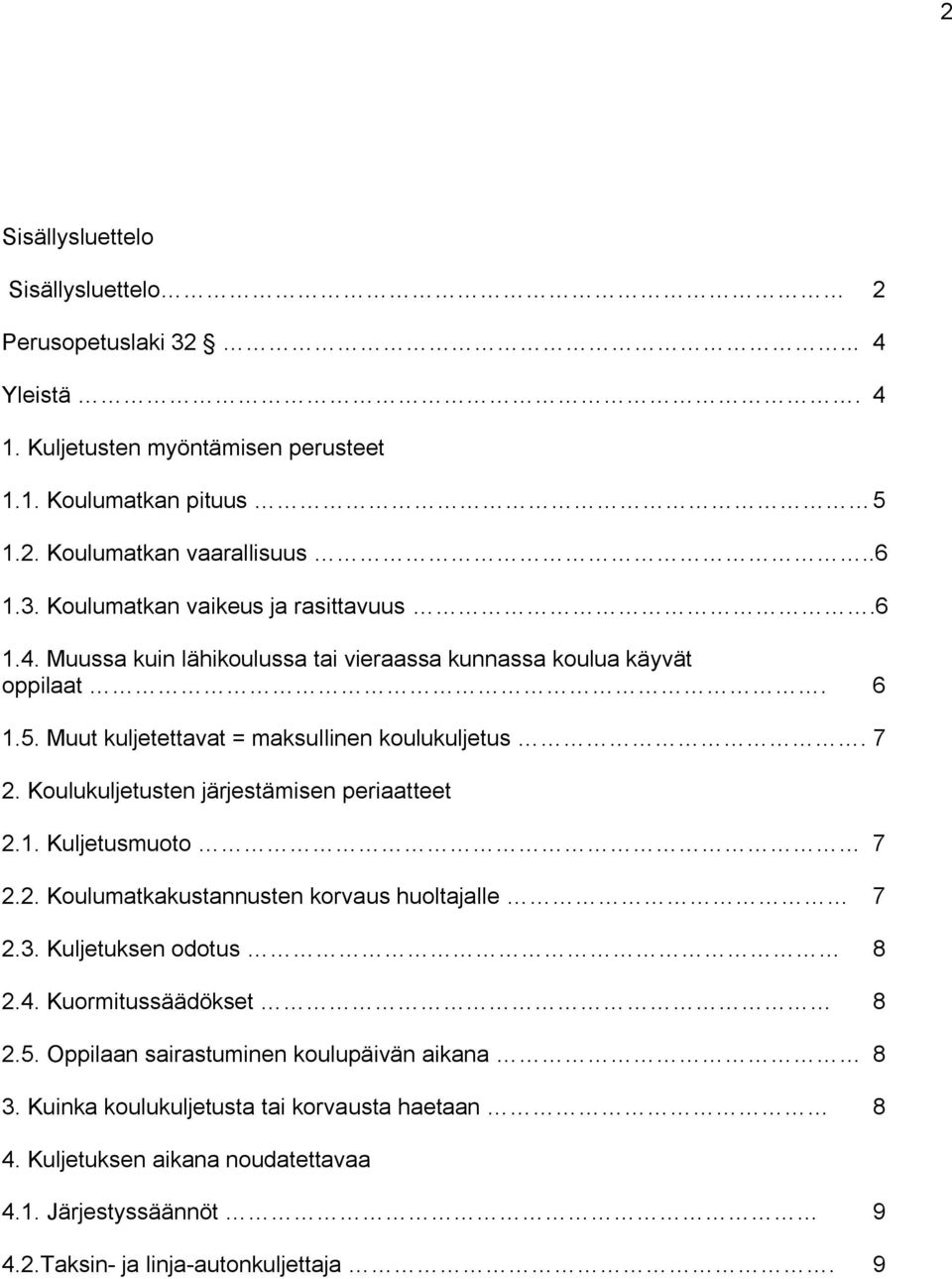 Koulukuljetusten järjestämisen periaatteet 2.1. Kuljetusmuoto 7 2.2. Koulumatkakustannusten korvaus huoltajalle 7 2.3. Kuljetuksen odotus 8 2.4. Kuormitussäädökset 8 2.5.