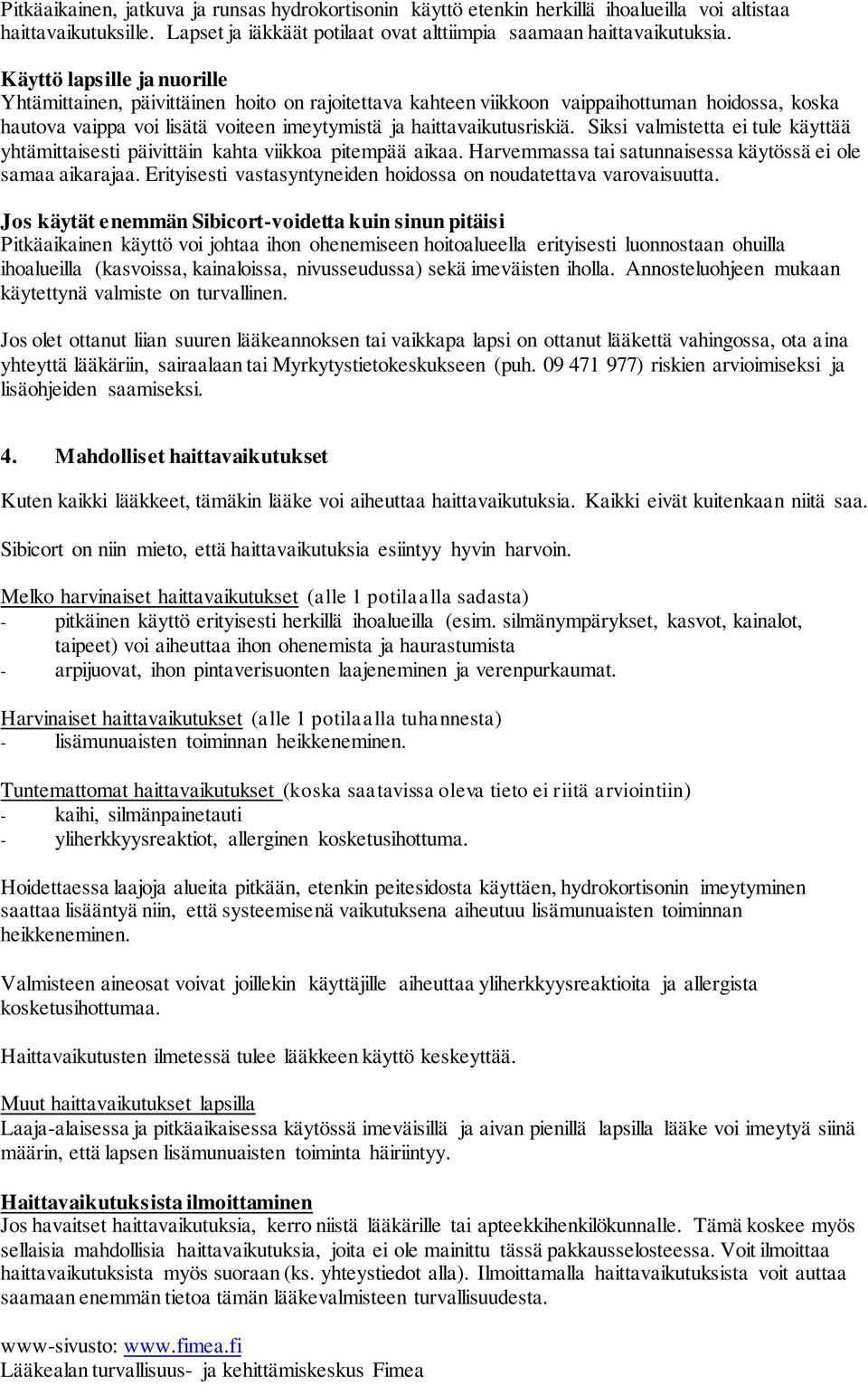 Siksi valmistetta ei tule käyttää yhtämittaisesti päivittäin kahta viikkoa pitempää aikaa. Harvemmassa tai satunnaisessa käytössä ei ole samaa aikarajaa.