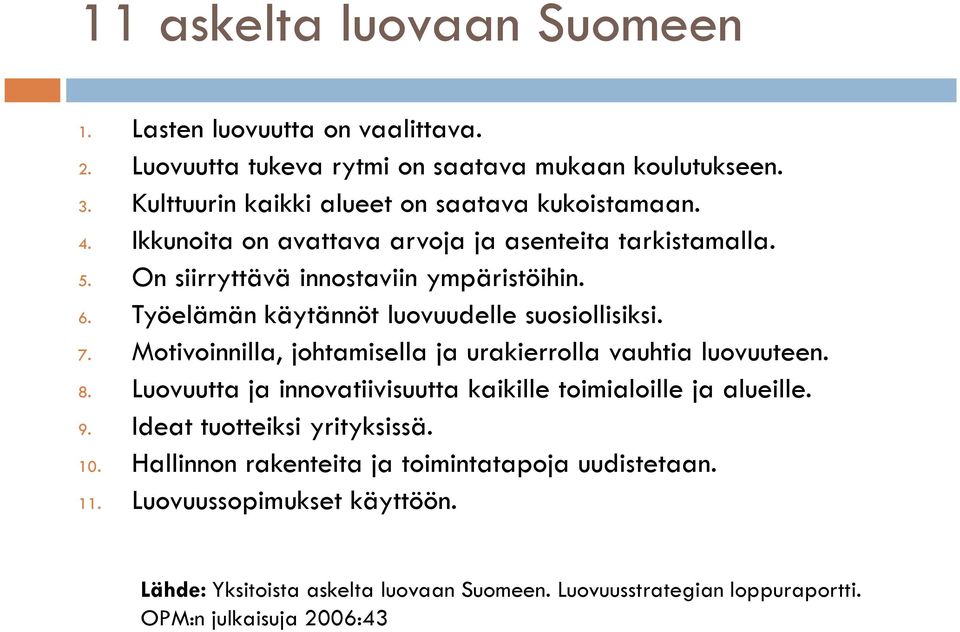 Motivoinnilla, johtamisella ja urakierrolla vauhtia luovuuteen. 8. Luovuutta ja innovatiivisuutta kaikille toimialoille ja alueille. 9. Ideat tuotteiksi yrityksissä. 10.