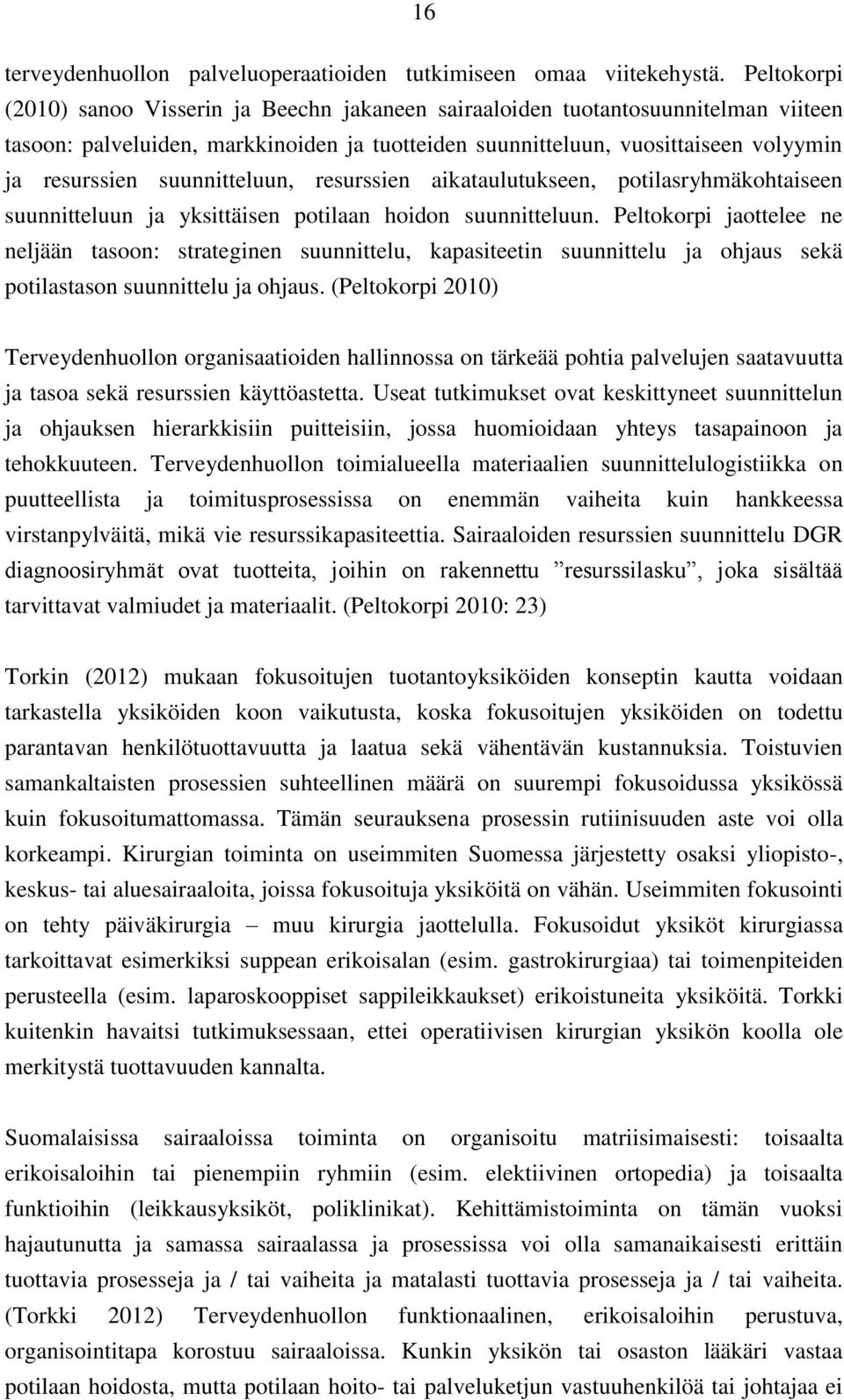 suunnitteluun, resurssien aikataulutukseen, potilasryhmäkohtaiseen suunnitteluun ja yksittäisen potilaan hoidon suunnitteluun.