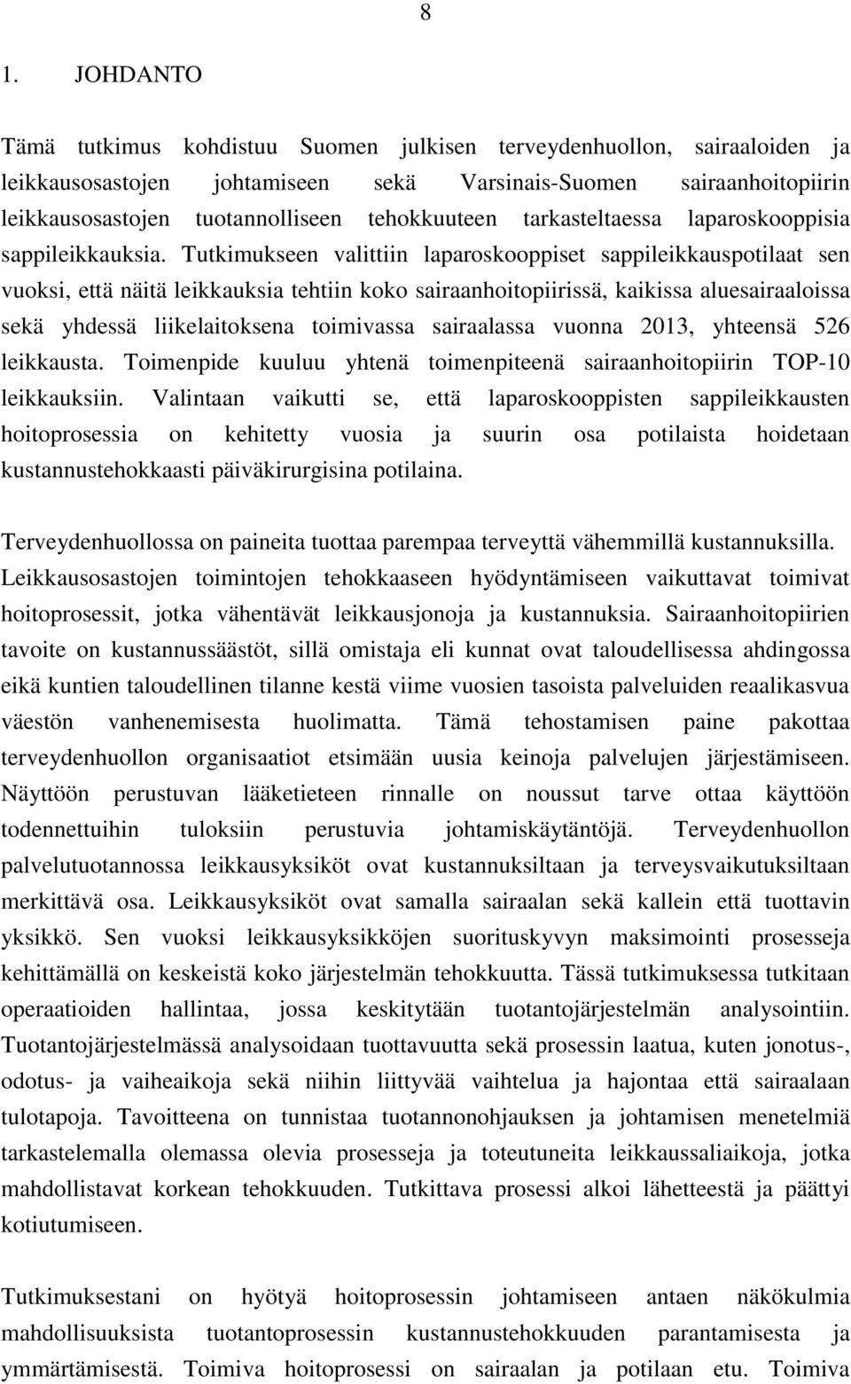 Tutkimukseen valittiin laparoskooppiset sappileikkauspotilaat sen vuoksi, että näitä leikkauksia tehtiin koko sairaanhoitopiirissä, kaikissa aluesairaaloissa sekä yhdessä liikelaitoksena toimivassa