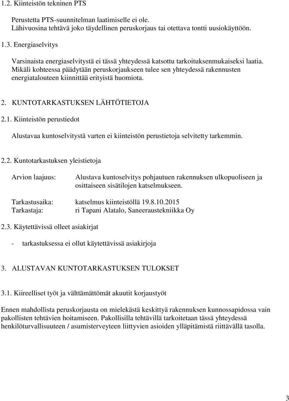 Mikäli kohteessa päädytään peruskorjaukseen tulee sen yhteydessä rakennusten energiatalouteen kiinnittää erityistä huomiota. 2. KUNTOTARKASTUKSEN LÄHTÖTIETOJA 2.1.