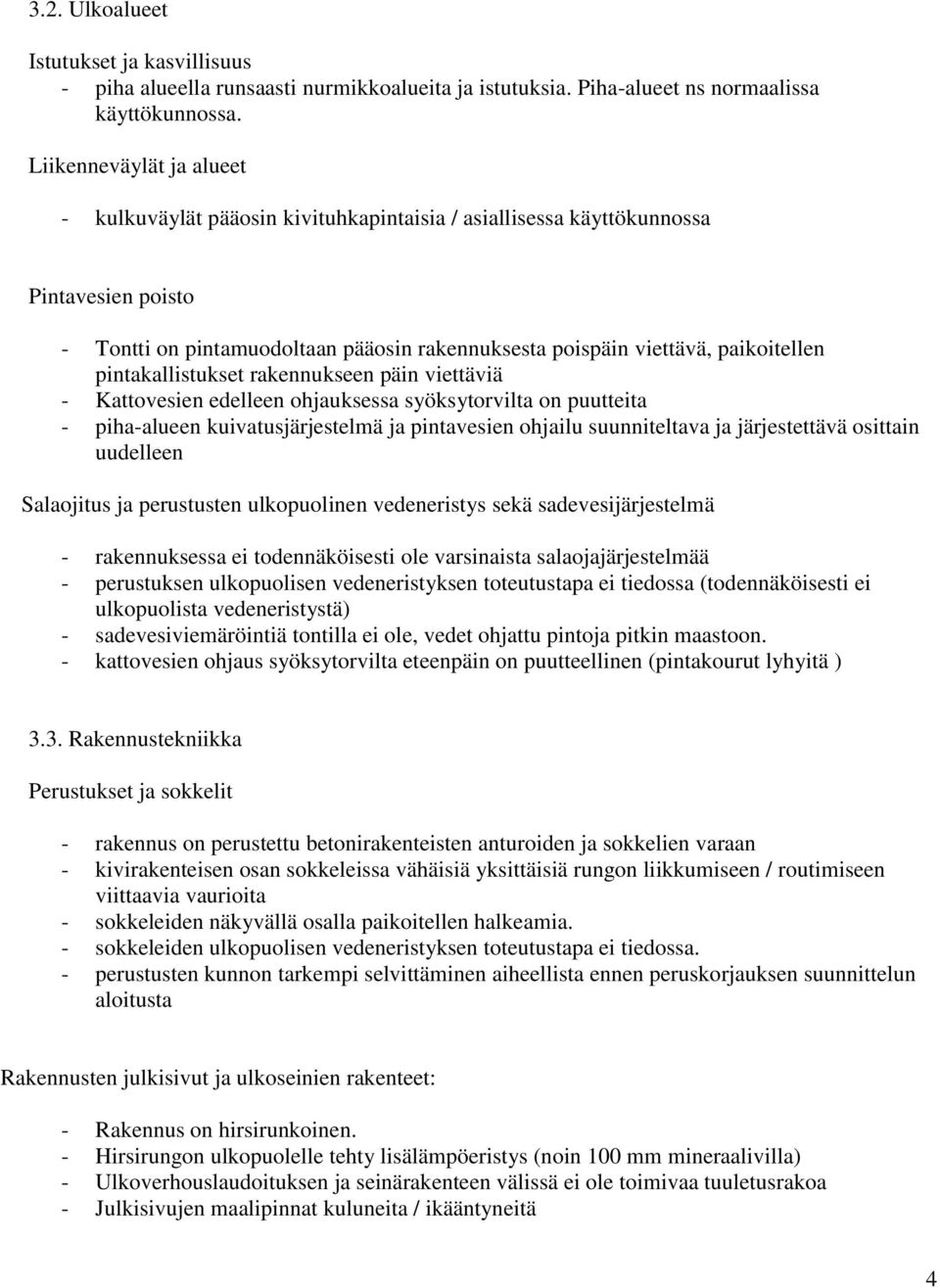 pintakallistukset rakennukseen päin viettäviä - Kattovesien edelleen ohjauksessa syöksytorvilta on puutteita - piha-alueen kuivatusjärjestelmä ja pintavesien ohjailu suunniteltava ja järjestettävä