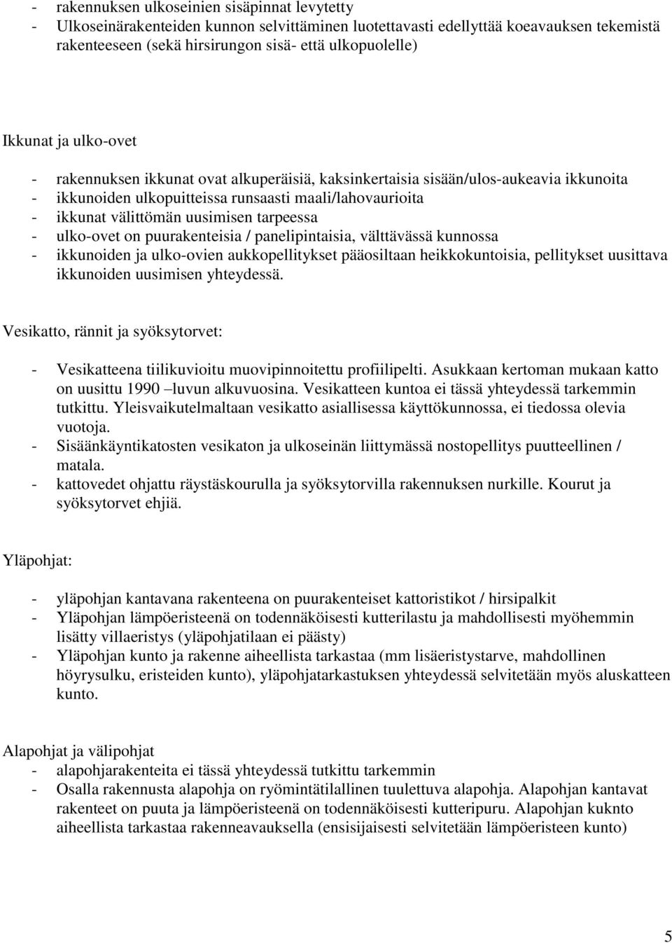 tarpeessa - ulko-ovet on puurakenteisia / panelipintaisia, välttävässä kunnossa - ikkunoiden ja ulko-ovien aukkopellitykset pääosiltaan heikkokuntoisia, pellitykset uusittava ikkunoiden uusimisen