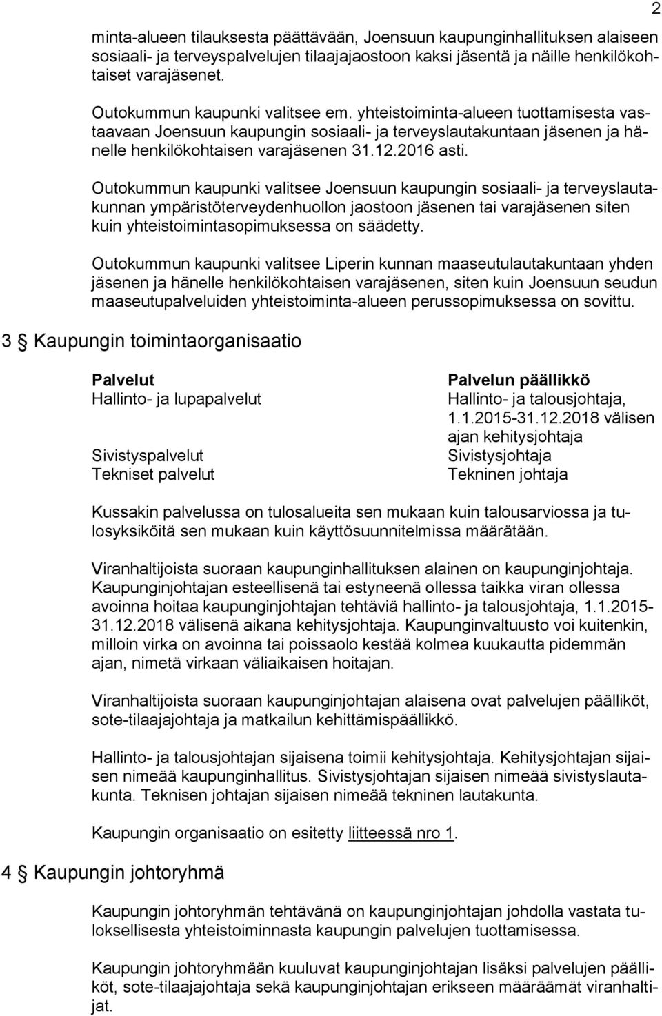 Outokummun kaupunki valitsee Joensuun kaupungin sosiaali- ja terveyslautakunnan ympäristöterveydenhuollon jaostoon jäsenen tai varajäsenen siten kuin yhteistoimintasopimuksessa on säädetty.