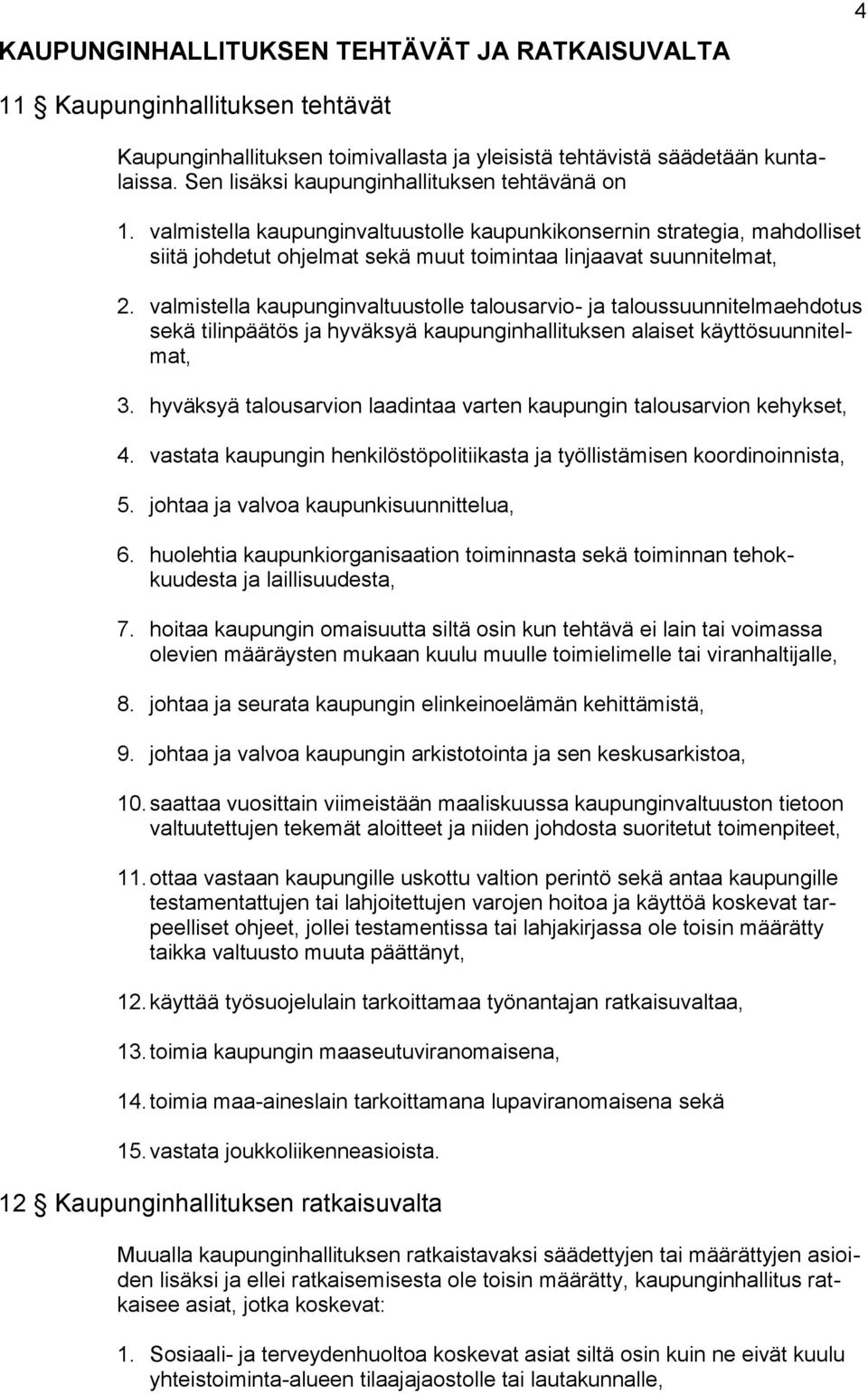 valmistella kaupunginvaltuustolle talousarvio- ja taloussuunnitelmaehdotus sekä tilinpäätös ja hyväksyä kaupunginhallituksen alaiset käyttösuunnitelmat, 3.