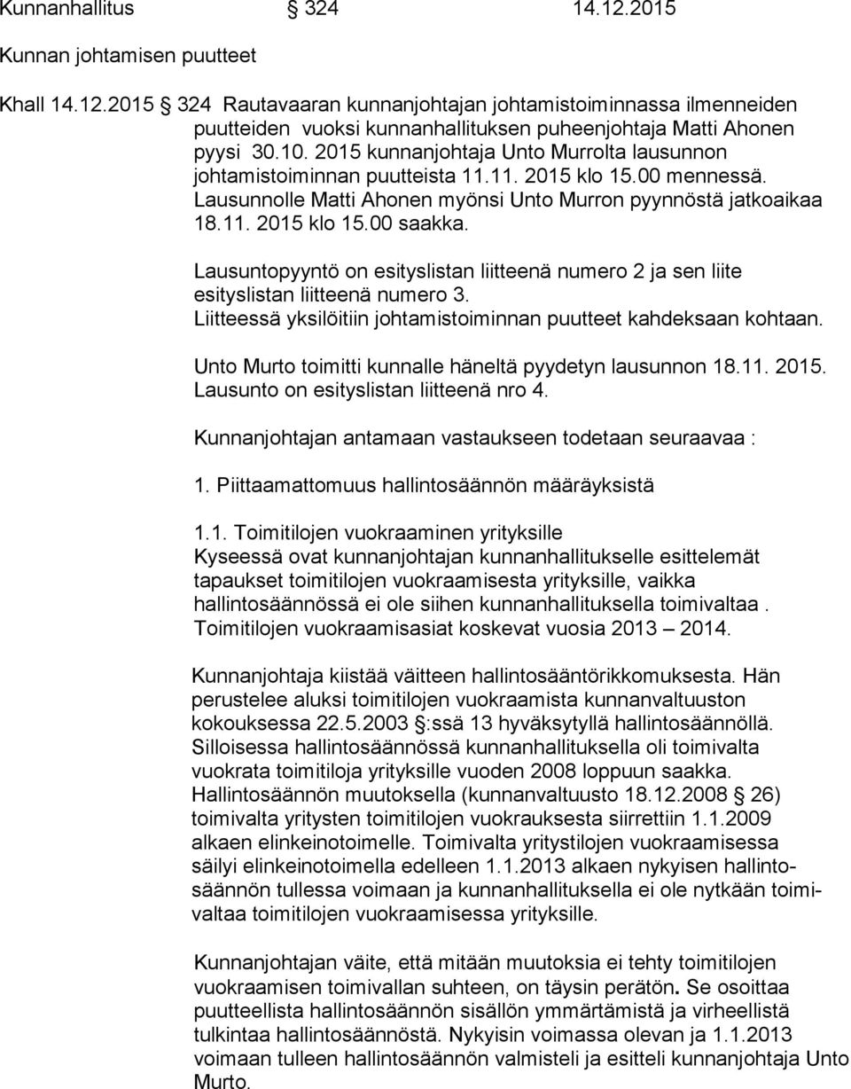 Lausuntopyyntö on esityslistan liitteenä numero 2 ja sen liite esityslistan liitteenä numero 3. Liitteessä yksilöitiin johtamistoiminnan puutteet kahdeksaan kohtaan.