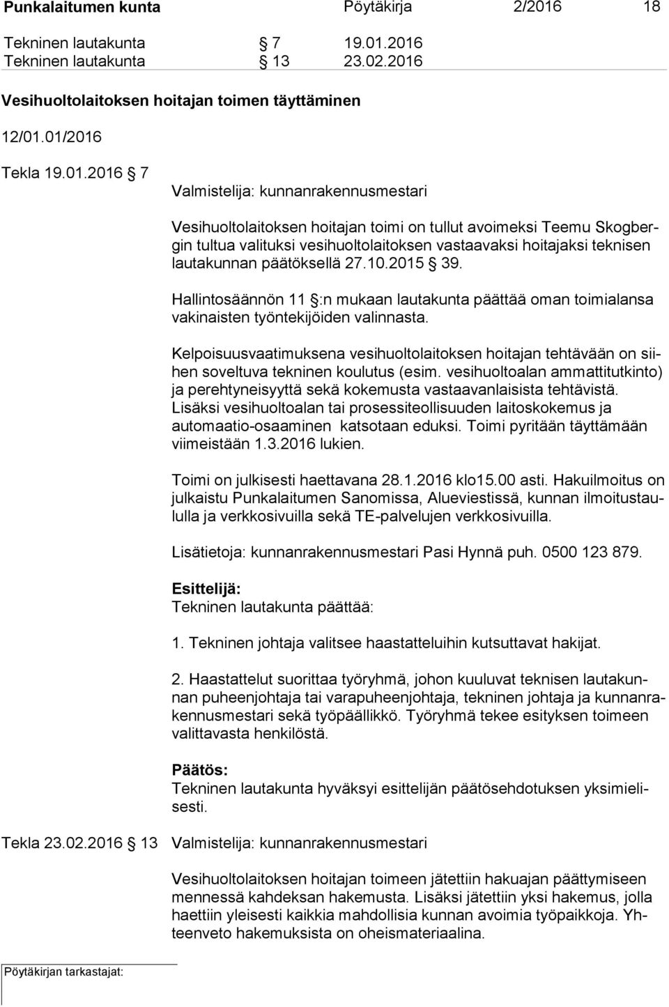 2016 Tekninen lautakunta 13 23.02.2016 Vesihuoltolaitoksen hoitajan toimen täyttäminen 12/01.01/2016 Tekla 19.01.2016 7 Valmistelija: kunnanrakennusmestari Vesihuoltolaitoksen hoitajan toimi on