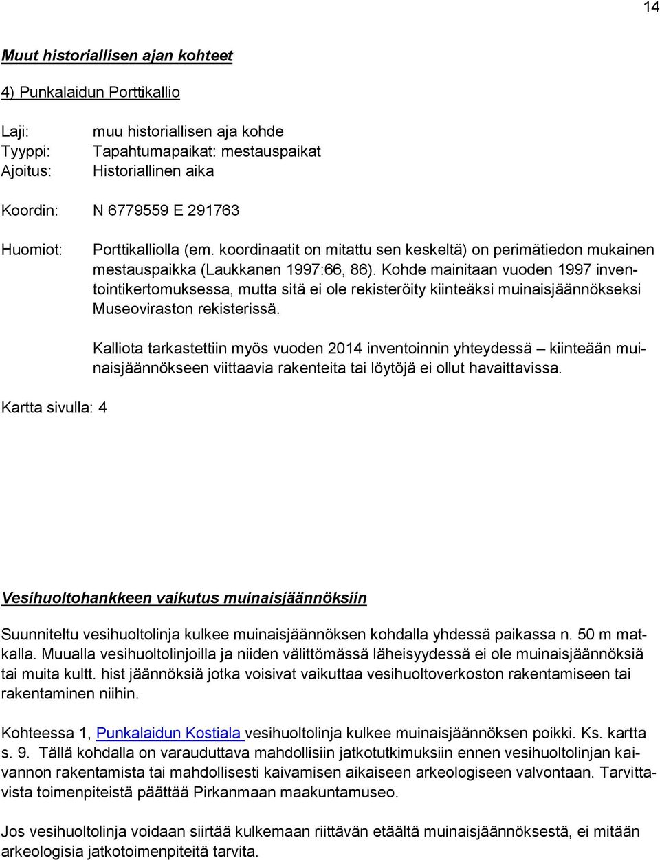 Kohde mainitaan vuoden 1997 inventointikertomuksessa, mutta sitä ei ole rekisteröity kiinteäksi muinaisjäännökseksi Museoviraston rekisterissä.